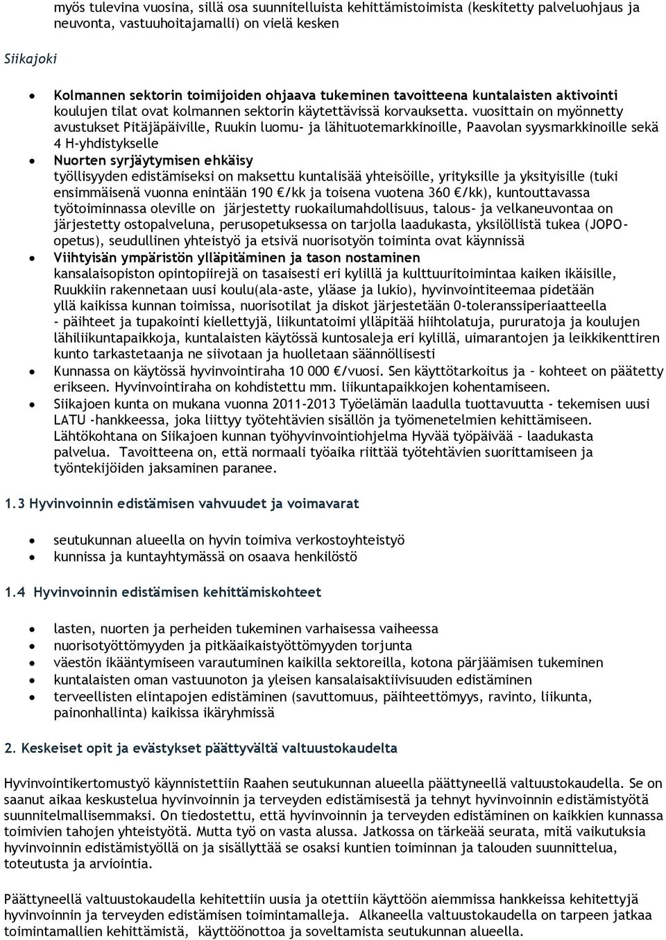 vuosittain on myönnetty avustukset Pitäjäpäiville, Ruukin luomu- ja lähituotemarkkinoille, Paavolan syysmarkkinoille sekä 4 H-yhdistykselle Nuorten syrjäytymisen ehkäisy työllisyyden edistämiseksi on