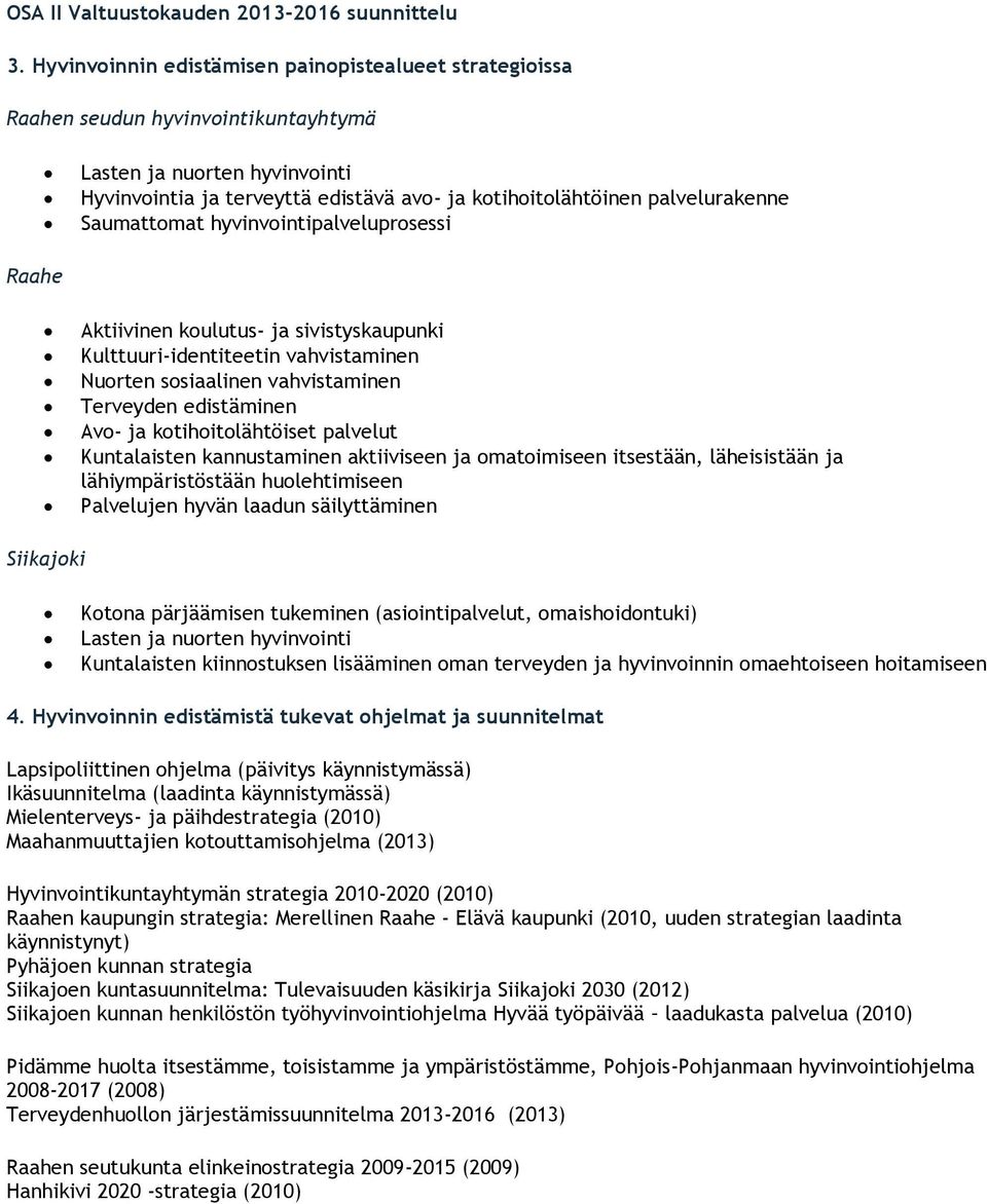 Saumattomat hyvinvointipalveluprosessi Raahe Aktiivinen koulutus- ja sivistyskaupunki Kulttuuri-identiteetin vahvistaminen Nuorten sosiaalinen vahvistaminen Terveyden edistäminen Avo- ja