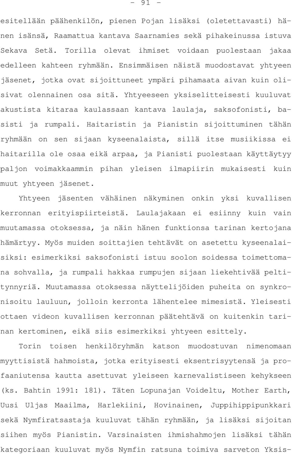 Ensimmäisen näistä muodostavat yhtyeen jäsenet, jotka ovat sijoittuneet ympäri pihamaata aivan kuin olisivat olennainen osa sitä.