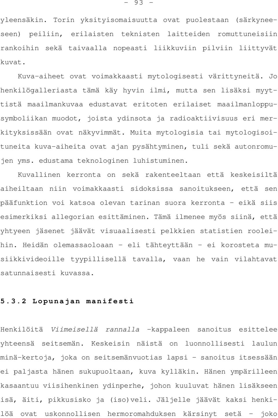 Jo henkilögalleriasta tämä käy hyvin ilmi, mutta sen lisäksi myyttistä maailmankuvaa edustavat eritoten erilaiset maailmanloppusymboliikan muodot, joista ydinsota ja radioaktiivisuus eri