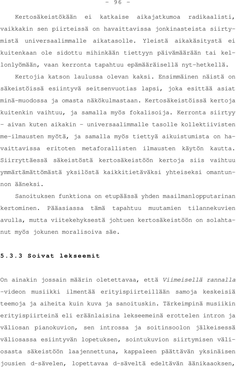 Ensimmäinen näistä on säkeistöissä esiintyvä seitsenvuotias lapsi, joka esittää asiat minä-muodossa ja omasta näkökulmastaan. Kertosäkeistöissä kertoja kuitenkin vaihtuu, ja samalla myös fokalisoija.