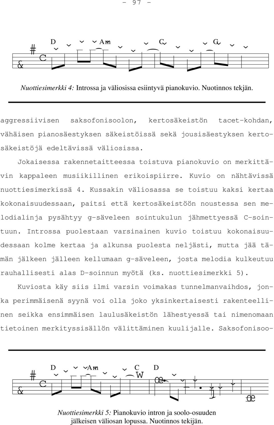 Jokaisessa rakennetaitteessa toistuva pianokuvio on merkittävin kappaleen musiikillinen erikoispiirre. Kuvio on nähtävissä nuottiesimerkissä 4.