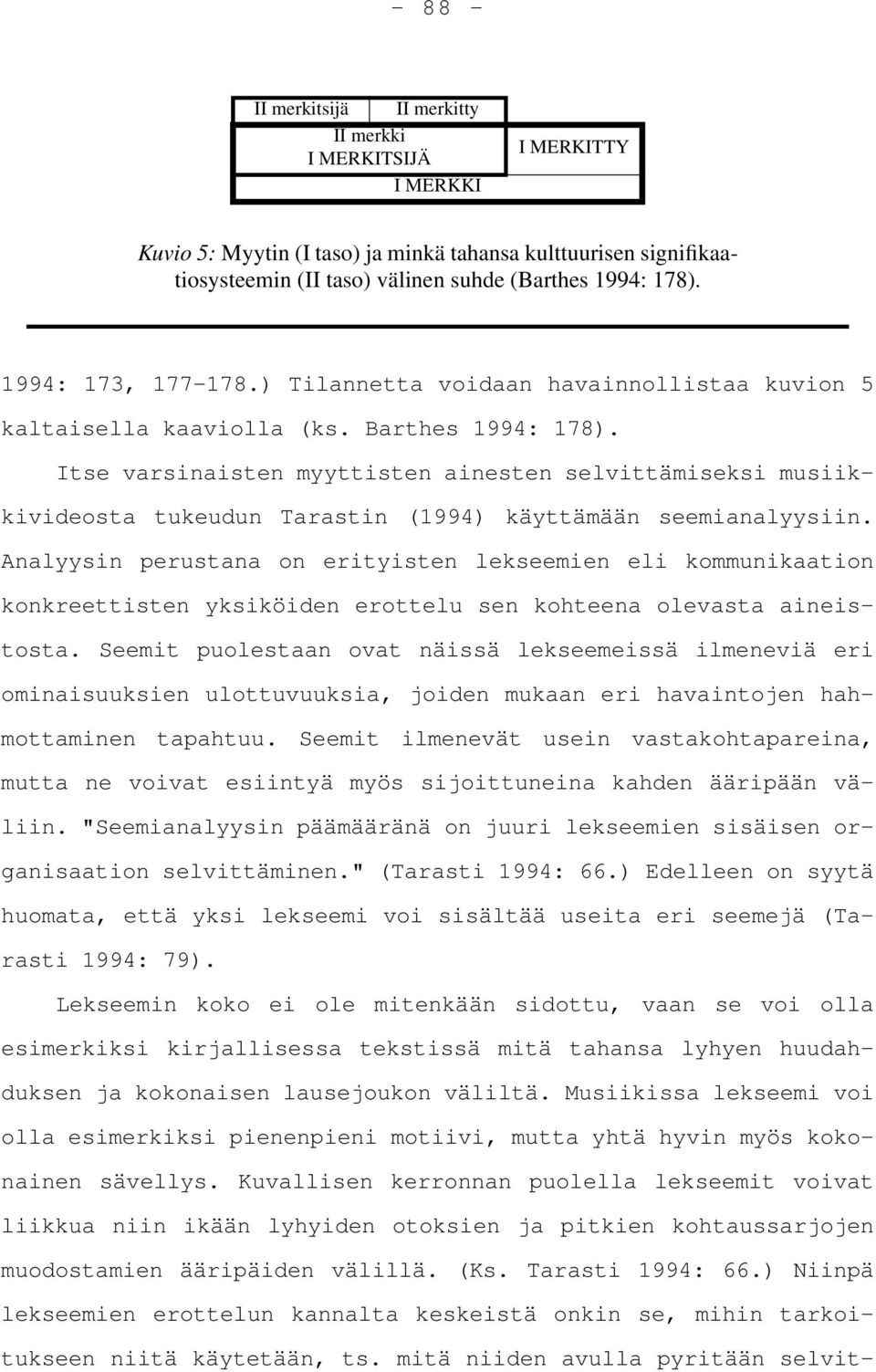 Itse varsinaisten myyttisten ainesten selvittämiseksi musiikkivideosta tukeudun Tarastin (1994) käyttämään seemianalyysiin.