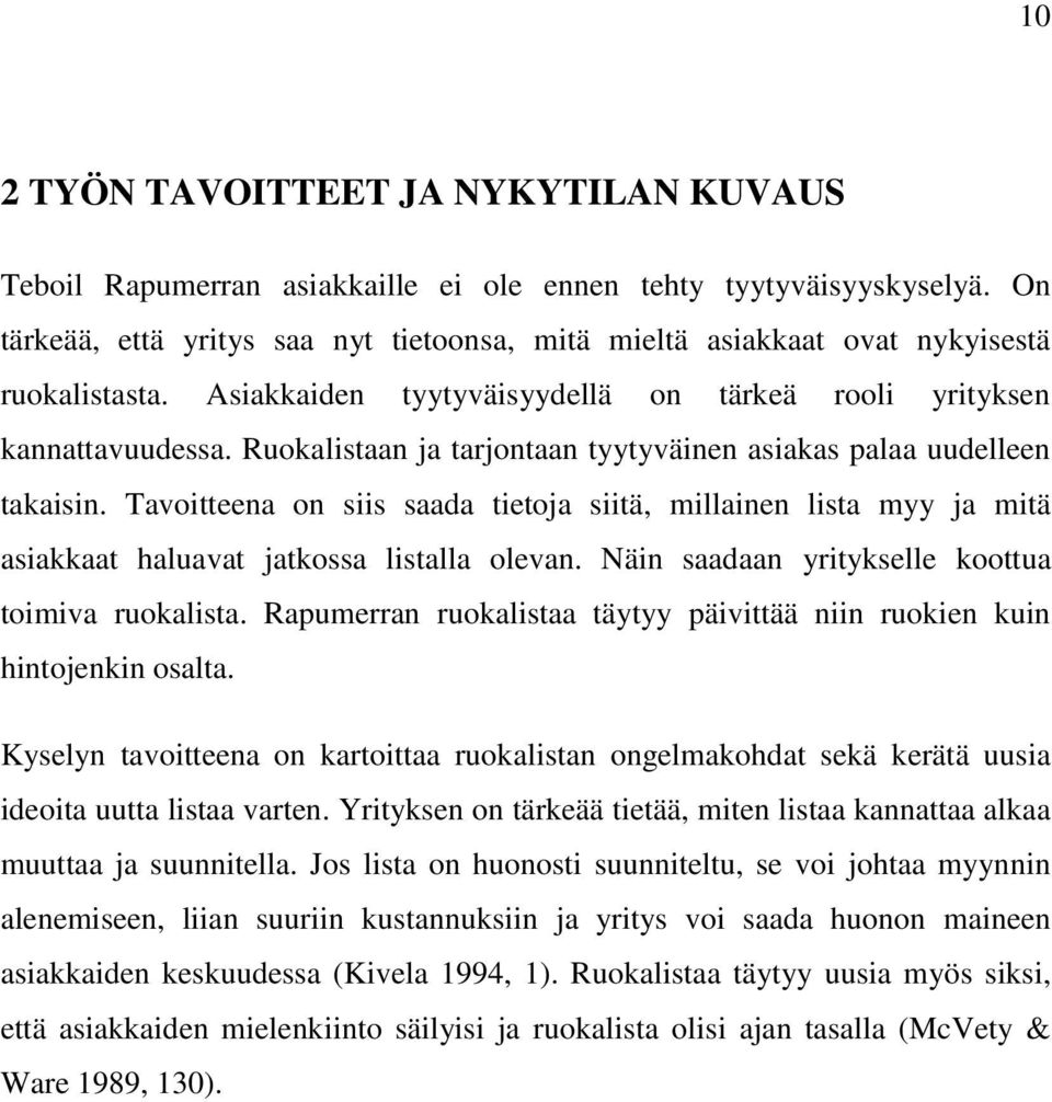 Ruokalistaan ja tarjontaan tyytyväinen asiakas palaa uudelleen takaisin. Tavoitteena on siis saada tietoja siitä, millainen lista myy ja mitä asiakkaat haluavat jatkossa listalla olevan.