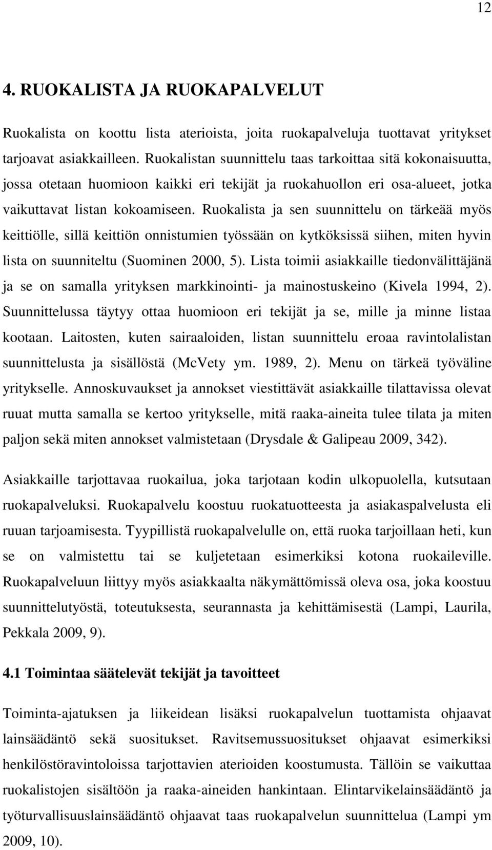 Ruokalista ja sen suunnittelu on tärkeää myös keittiölle, sillä keittiön onnistumien työssään on kytköksissä siihen, miten hyvin lista on suunniteltu (Suominen 2000, 5).