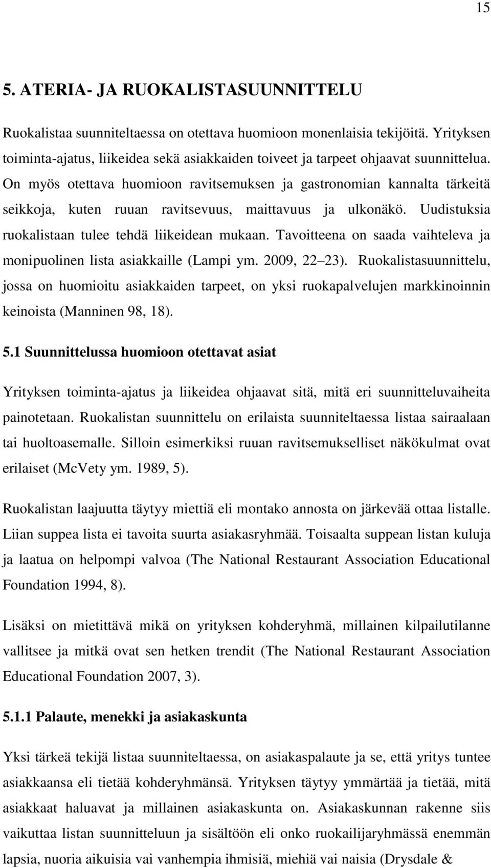 On myös otettava huomioon ravitsemuksen ja gastronomian kannalta tärkeitä seikkoja, kuten ruuan ravitsevuus, maittavuus ja ulkonäkö. Uudistuksia ruokalistaan tulee tehdä liikeidean mukaan.
