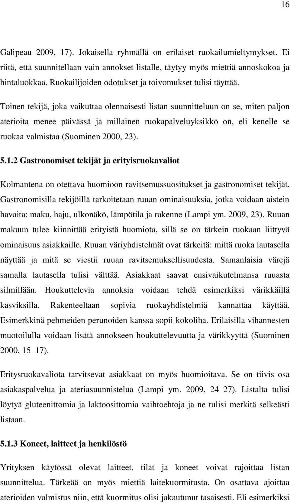 Toinen tekijä, joka vaikuttaa olennaisesti listan suunnitteluun on se, miten paljon aterioita menee päivässä ja millainen ruokapalveluyksikkö on, eli kenelle se ruokaa valmistaa (Suominen 2000, 23).