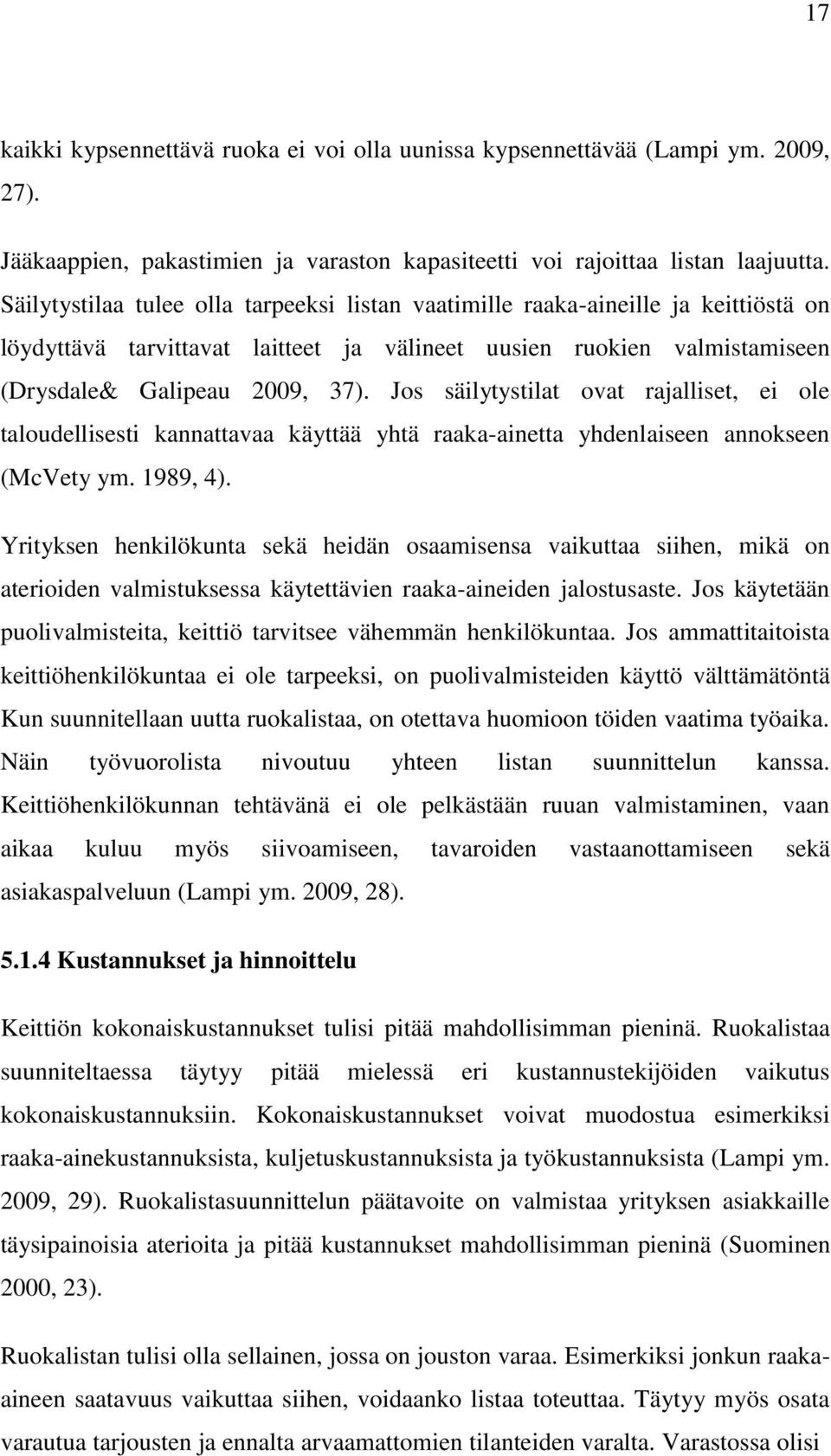 Jos säilytystilat ovat rajalliset, ei ole taloudellisesti kannattavaa käyttää yhtä raaka-ainetta yhdenlaiseen annokseen (McVety ym. 1989, 4).