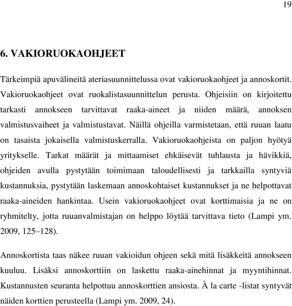 Näillä ohjeilla varmistetaan, että ruuan laatu on tasaista jokaisella valmistuskerralla. Vakioruokaohjeista on paljon hyötyä yritykselle.