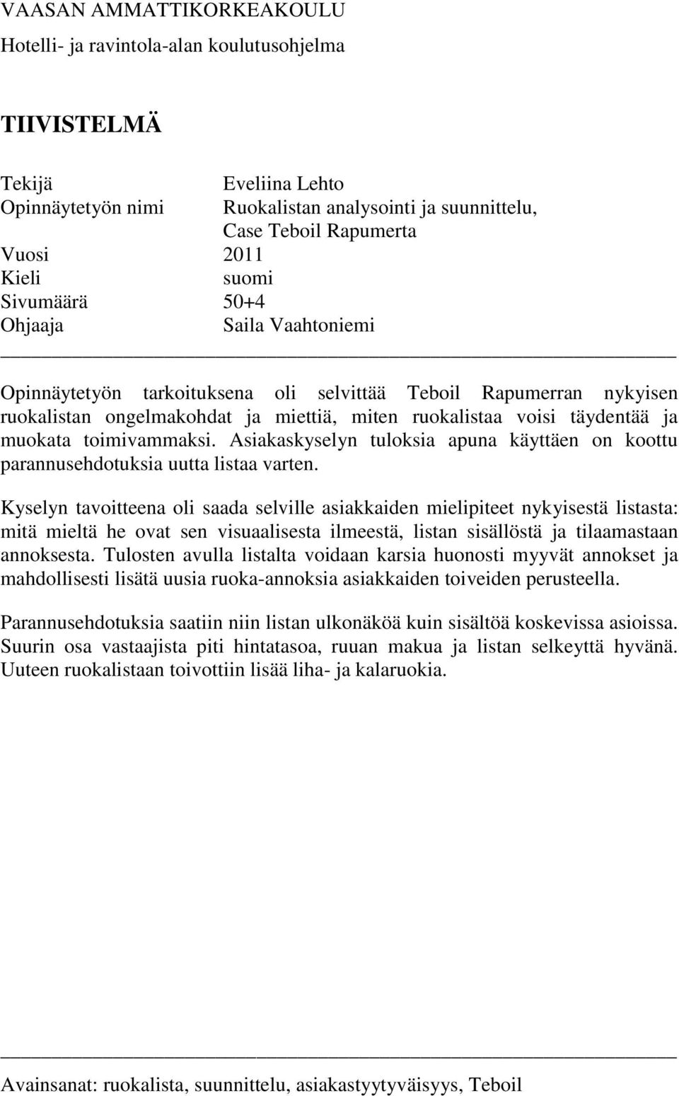 muokata toimivammaksi. Asiakaskyselyn tuloksia apuna käyttäen on koottu parannusehdotuksia uutta listaa varten.