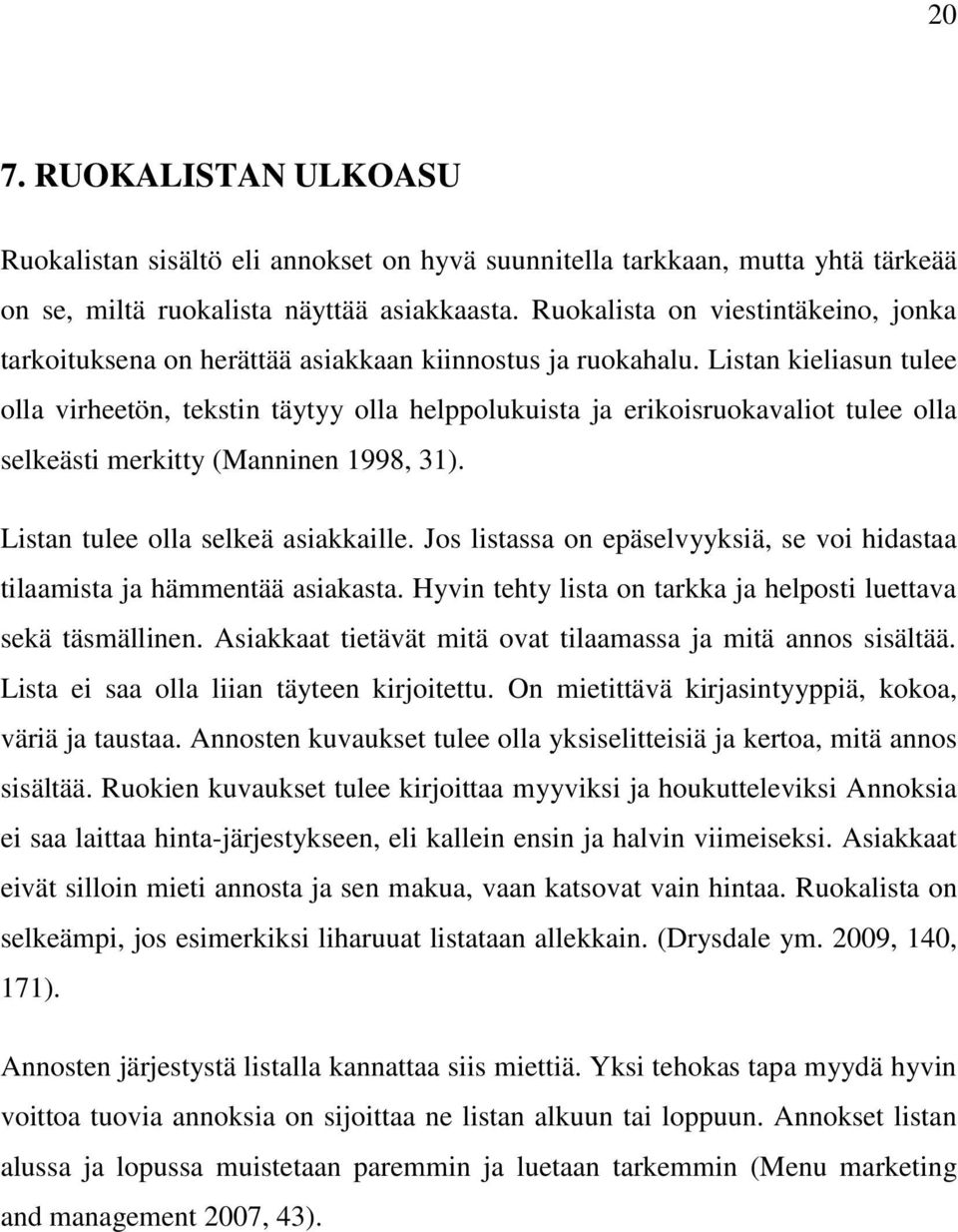 Listan kieliasun tulee olla virheetön, tekstin täytyy olla helppolukuista ja erikoisruokavaliot tulee olla selkeästi merkitty (Manninen 1998, 31). Listan tulee olla selkeä asiakkaille.
