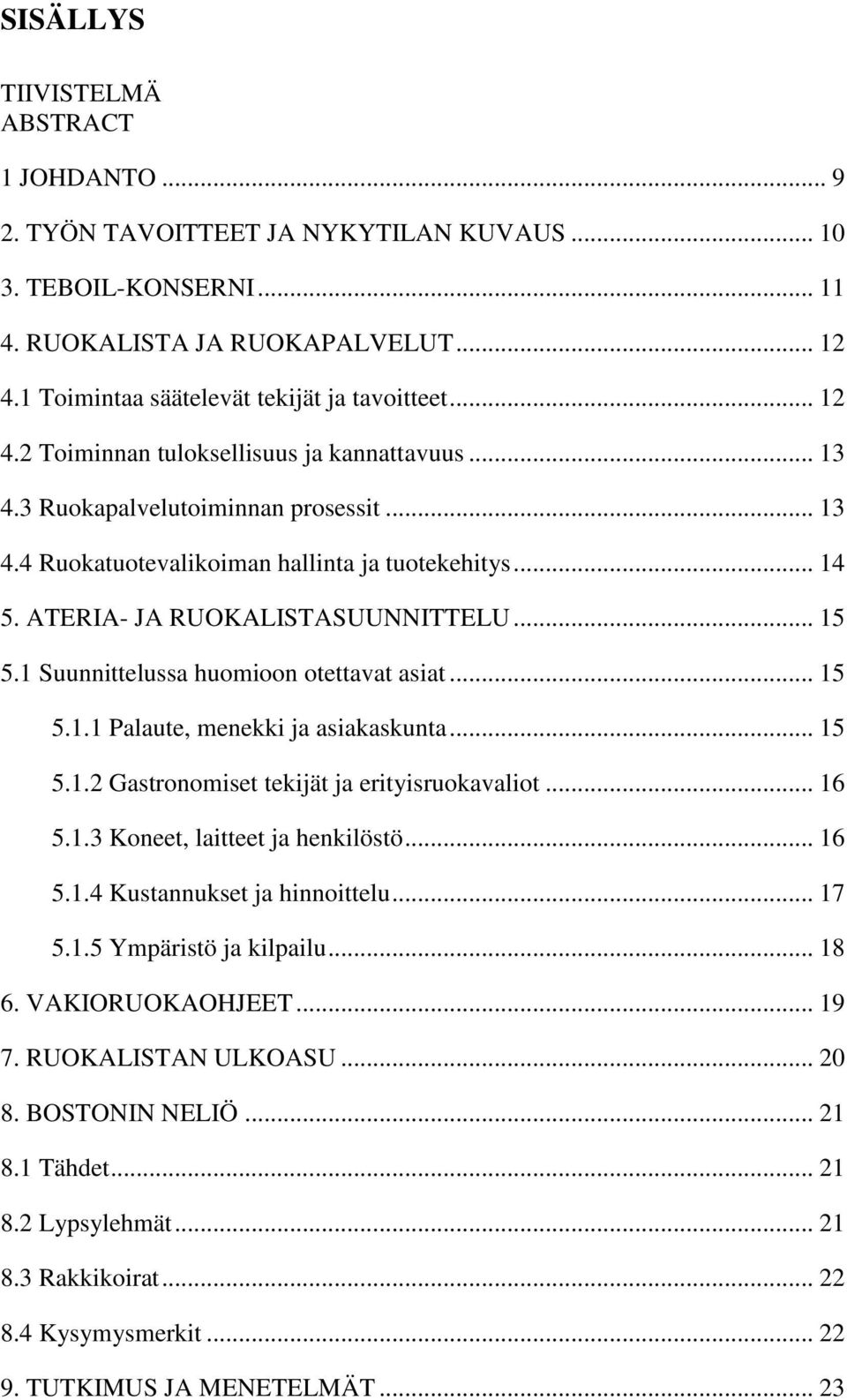 1 Suunnittelussa huomioon otettavat asiat... 15 5.1.1 Palaute, menekki ja asiakaskunta... 15 5.1.2 Gastronomiset tekijät ja erityisruokavaliot... 16 5.1.3 Koneet, laitteet ja henkilöstö... 16 5.1.4 Kustannukset ja hinnoittelu.