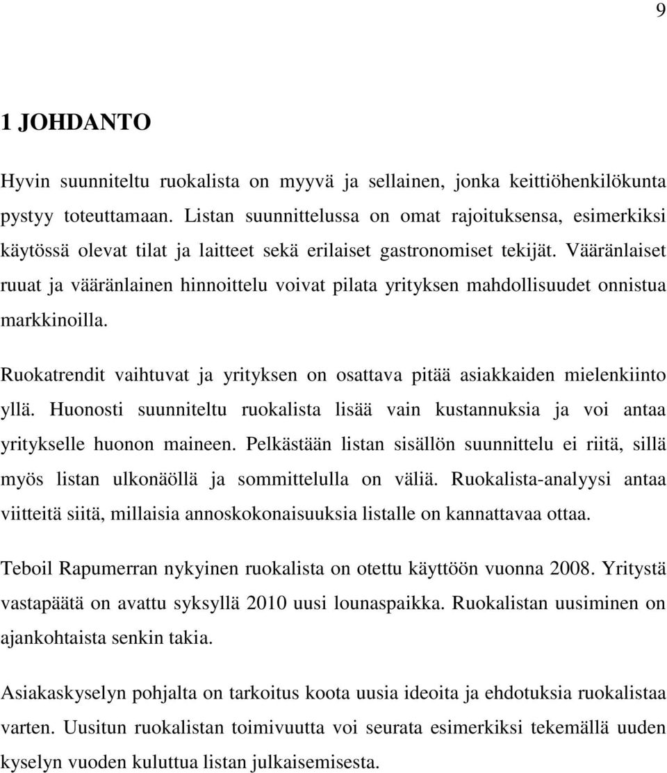 Vääränlaiset ruuat ja vääränlainen hinnoittelu voivat pilata yrityksen mahdollisuudet onnistua markkinoilla. Ruokatrendit vaihtuvat ja yrityksen on osattava pitää asiakkaiden mielenkiinto yllä.