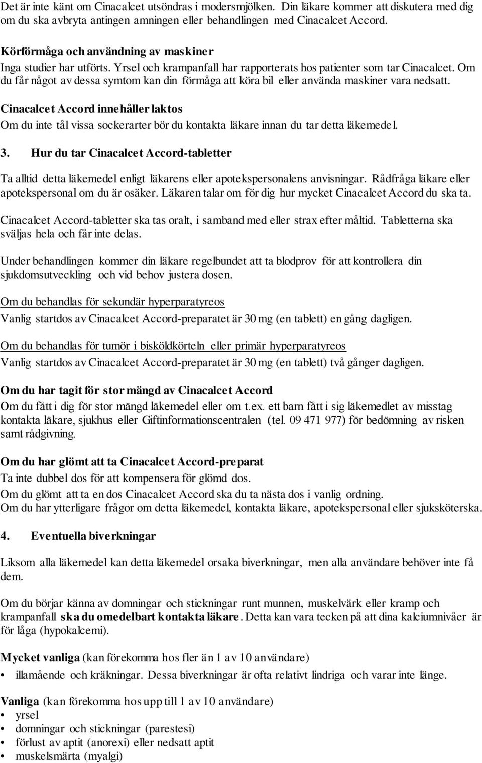 Om du får något av dessa symtom kan din förmåga att köra bil eller använda maskiner vara nedsatt.