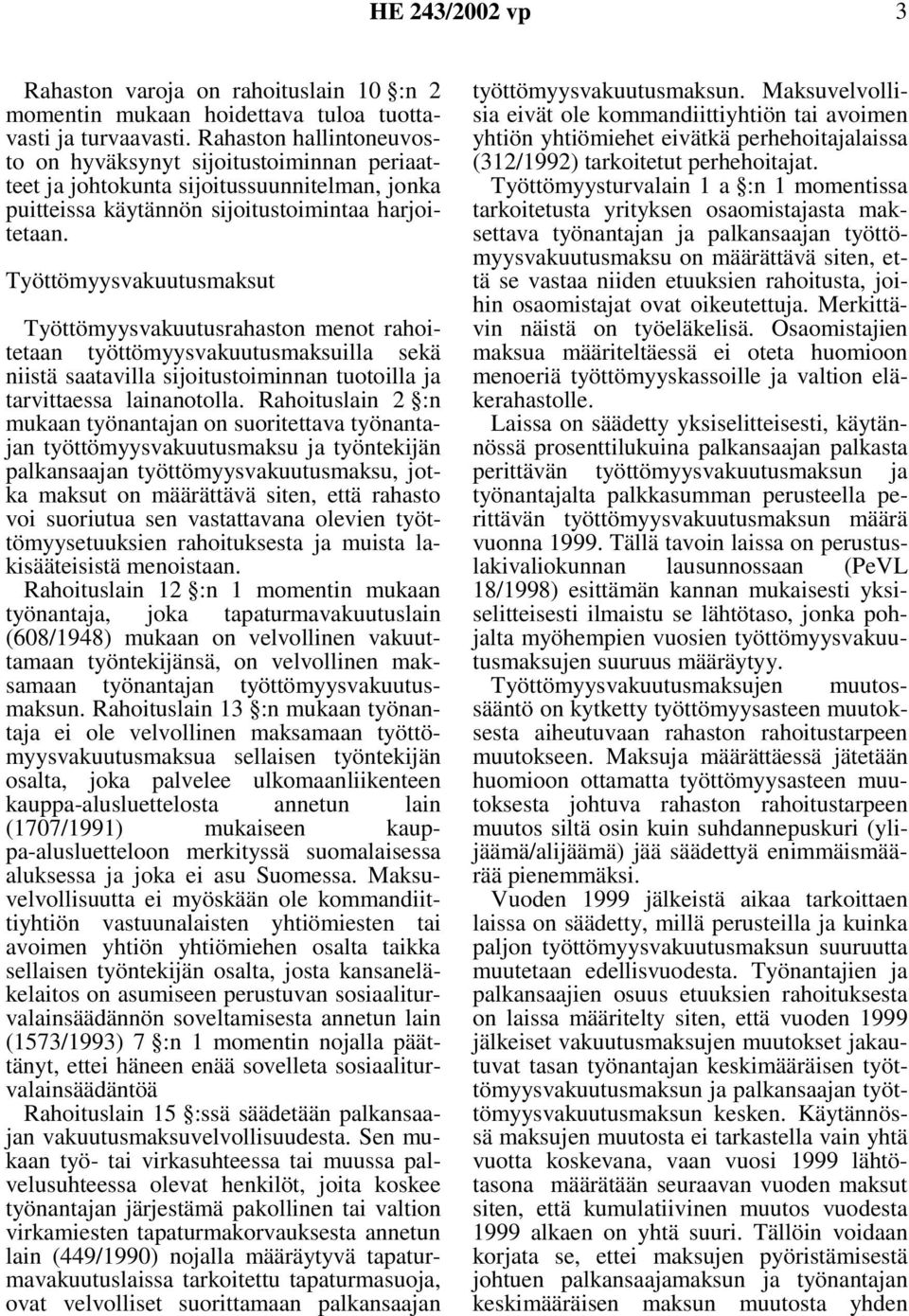 Työttömyysvakuutusmaksut Työttömyysvakuutusrahaston menot rahoitetaan työttömyysvakuutusmaksuilla sekä niistä saatavilla sijoitustoiminnan tuotoilla ja tarvittaessa lainanotolla.