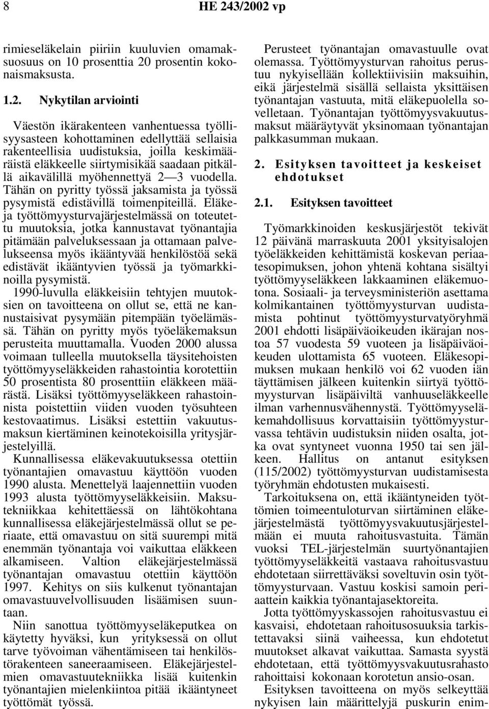 Nykytilan arviointi Väestön ikärakenteen vanhentuessa työllisyysasteen kohottaminen edellyttää sellaisia rakenteellisia uudistuksia, joilla keskimääräistä eläkkeelle siirtymisikää saadaan pitkällä