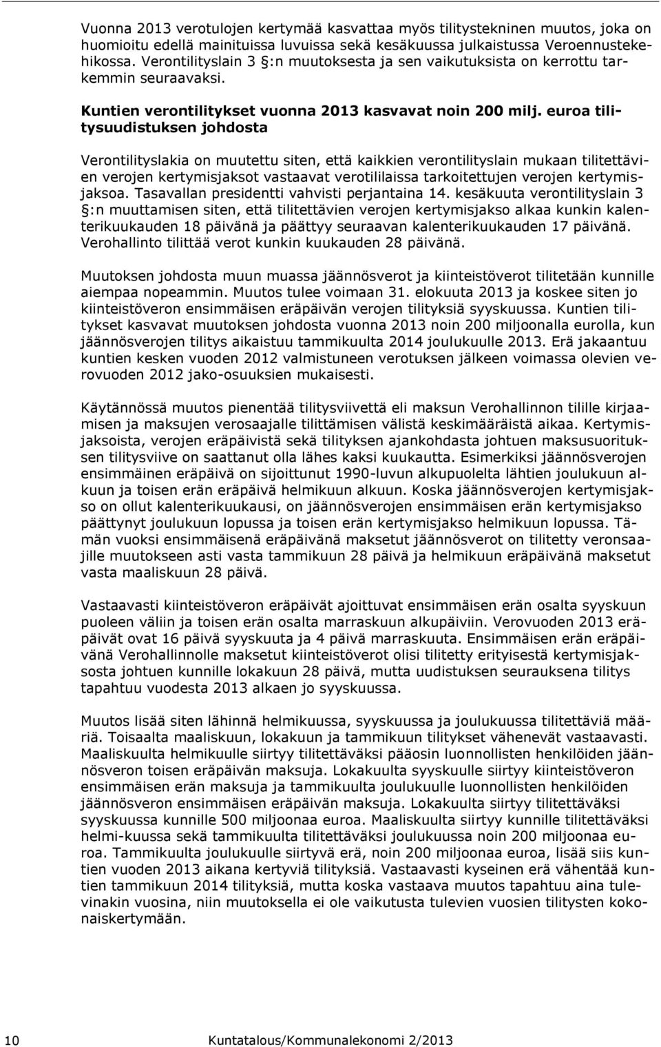 euroa tilitysuudistuksen johdosta Verontilityslakia on muutettu siten, että kaikkien verontilityslain mukaan tilitettävien verojen kertymisjaksot vastaavat verotililaissa tarkoitettujen verojen