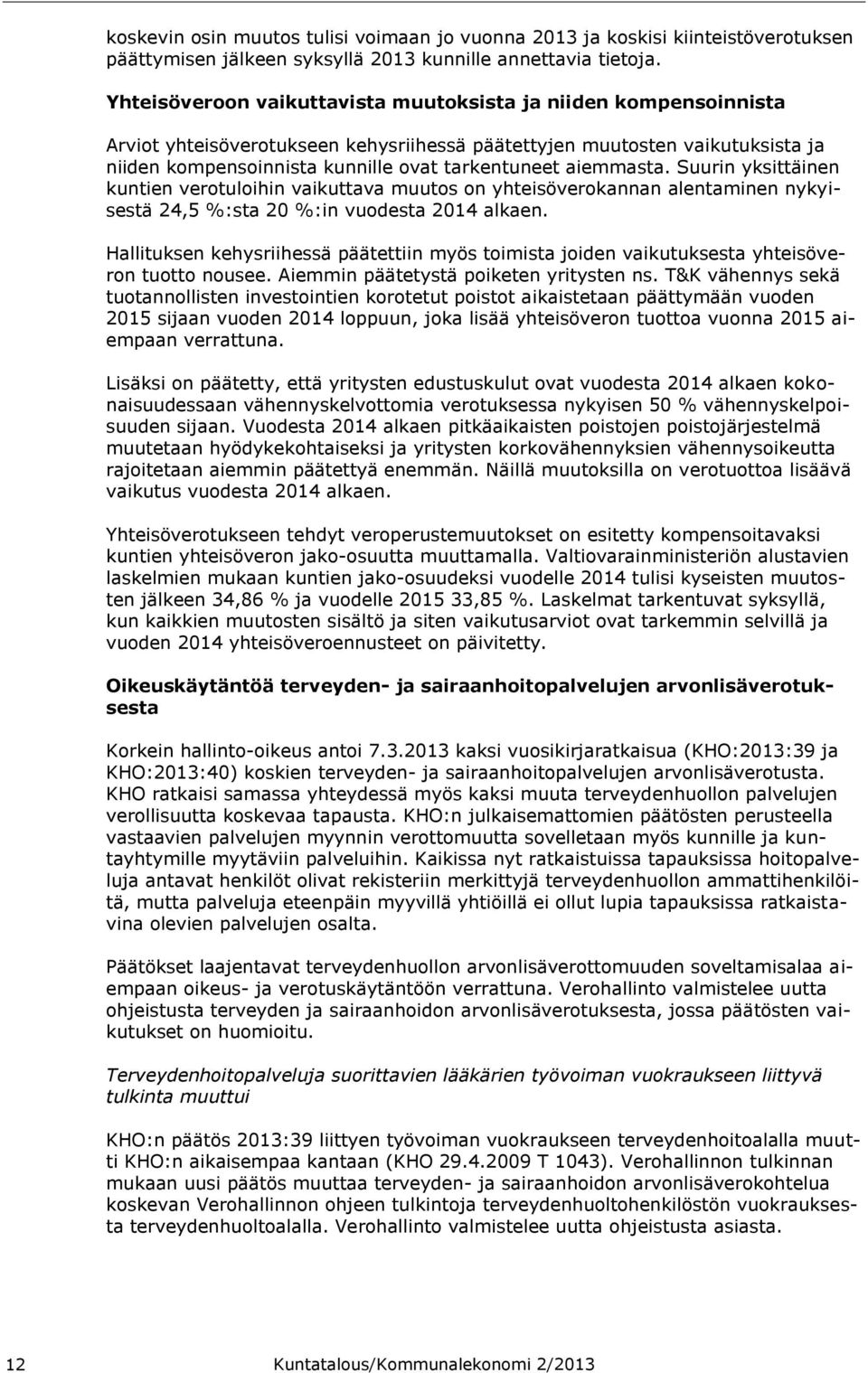 aiemmasta. Suurin yksittäinen kuntien verotuloihin vaikuttava muutos on yhteisöverokannan alentaminen nykyisestä 24,5 %:sta 20 %:in vuodesta 2014 alkaen.
