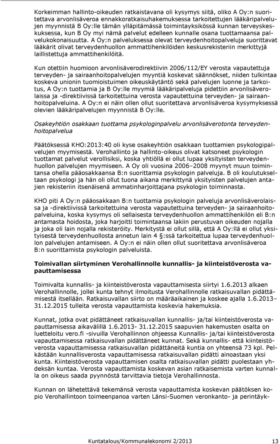 A Oy:n palveluksessa olevat terveydenhoitopalveluja suorittavat lääkärit olivat terveydenhuollon ammattihenkilöiden keskusrekisteriin merkittyjä laillistettuja ammattihenkilöitä.