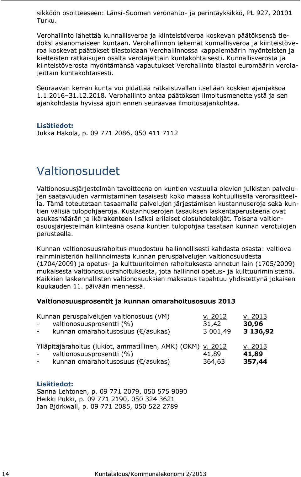 Kunnallisverosta ja kiinteistöverosta myöntämänsä vapautukset Verohallinto tilastoi euromäärin verolajeittain kuntakohtaisesti.