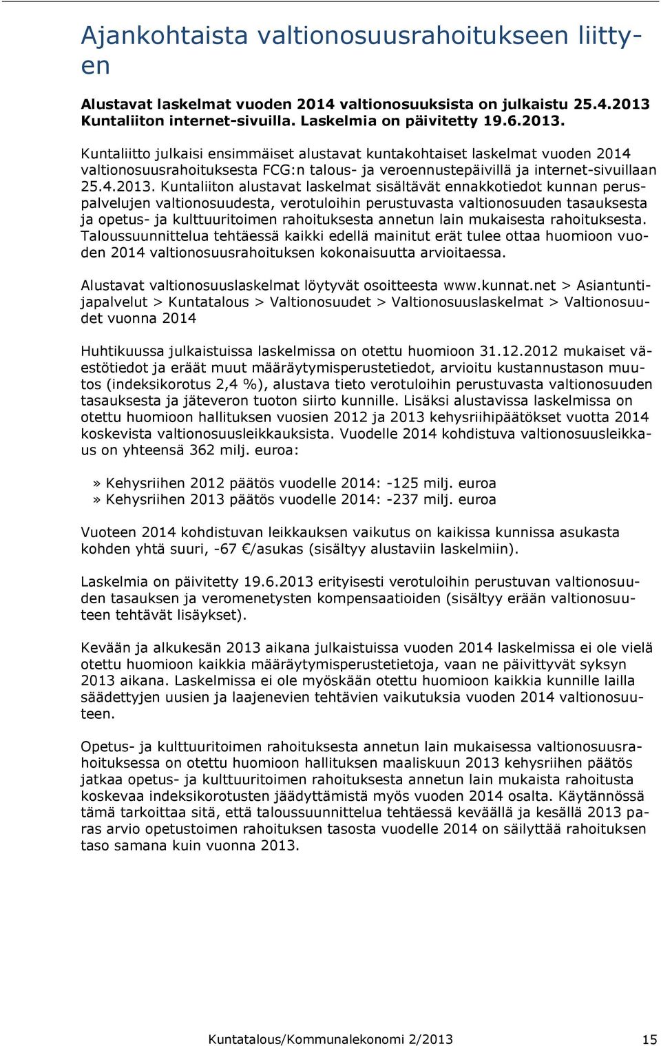 Kuntaliitto julkaisi ensimmäiset alustavat kuntakohtaiset laskelmat vuoden 2014 valtionosuusrahoituksesta FCG:n talous- ja veroennustepäivillä ja internet-sivuillaan 25.4.2013.