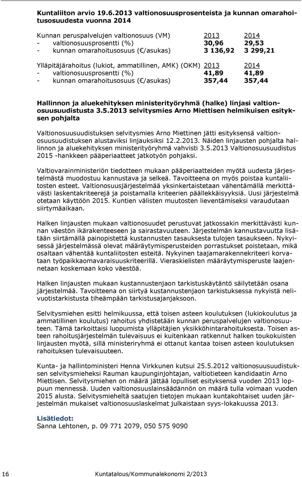 /asukas) 3 136,92 3 299,21 Ylläpitäjärahoitus (lukiot, ammatillinen, AMK) (OKM) 2013 2014 - valtionosuusprosentti (%) 41,89 41,89 - kunnan omarahoitusosuus ( /asukas) 357,44 357,44 Hallinnon ja