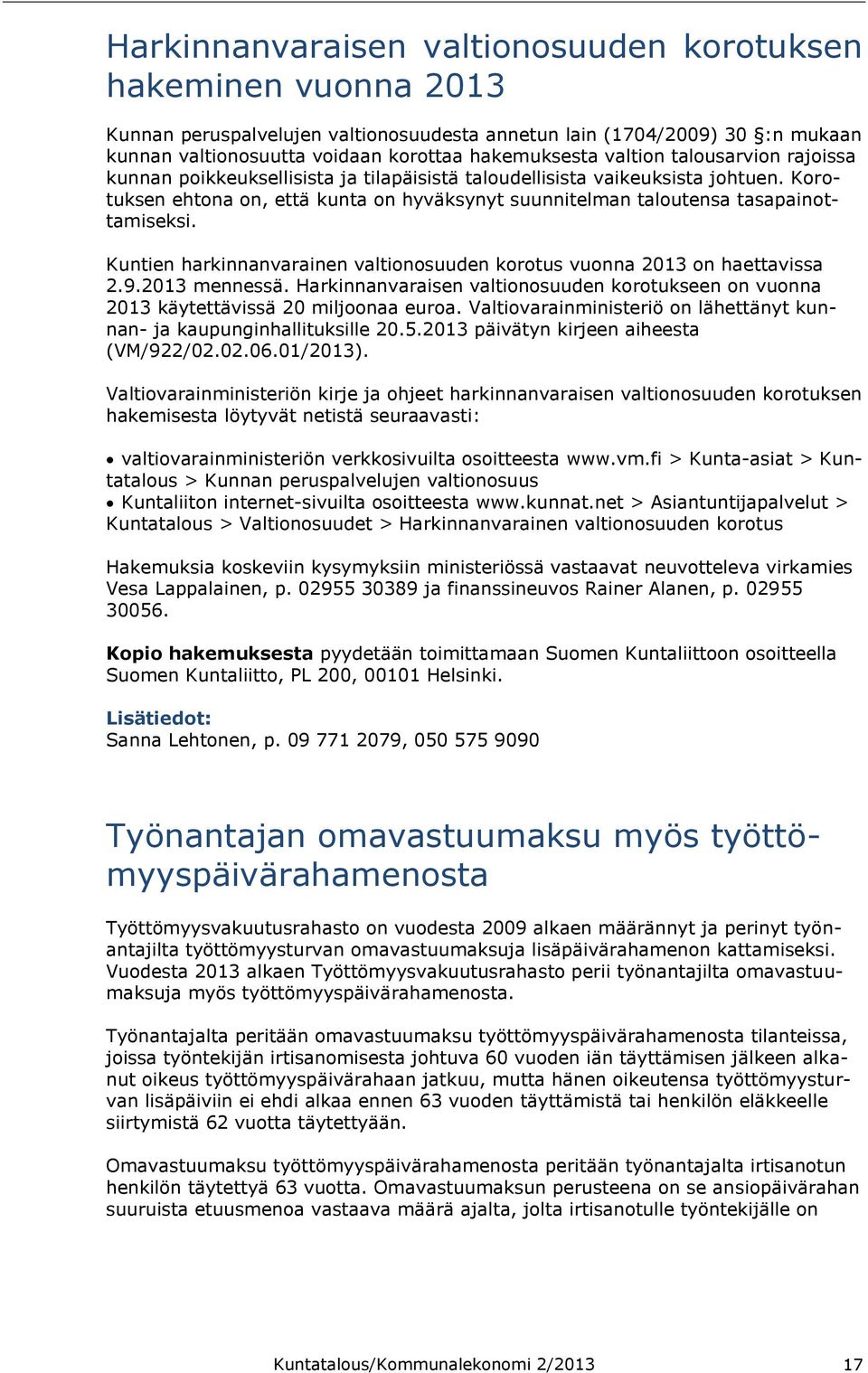 Korotuksen ehtona on, että kunta on hyväksynyt suunnitelman taloutensa tasapainottamiseksi. Kuntien harkinnanvarainen valtionosuuden korotus vuonna 2013 on haettavissa 2.9.2013 mennessä.