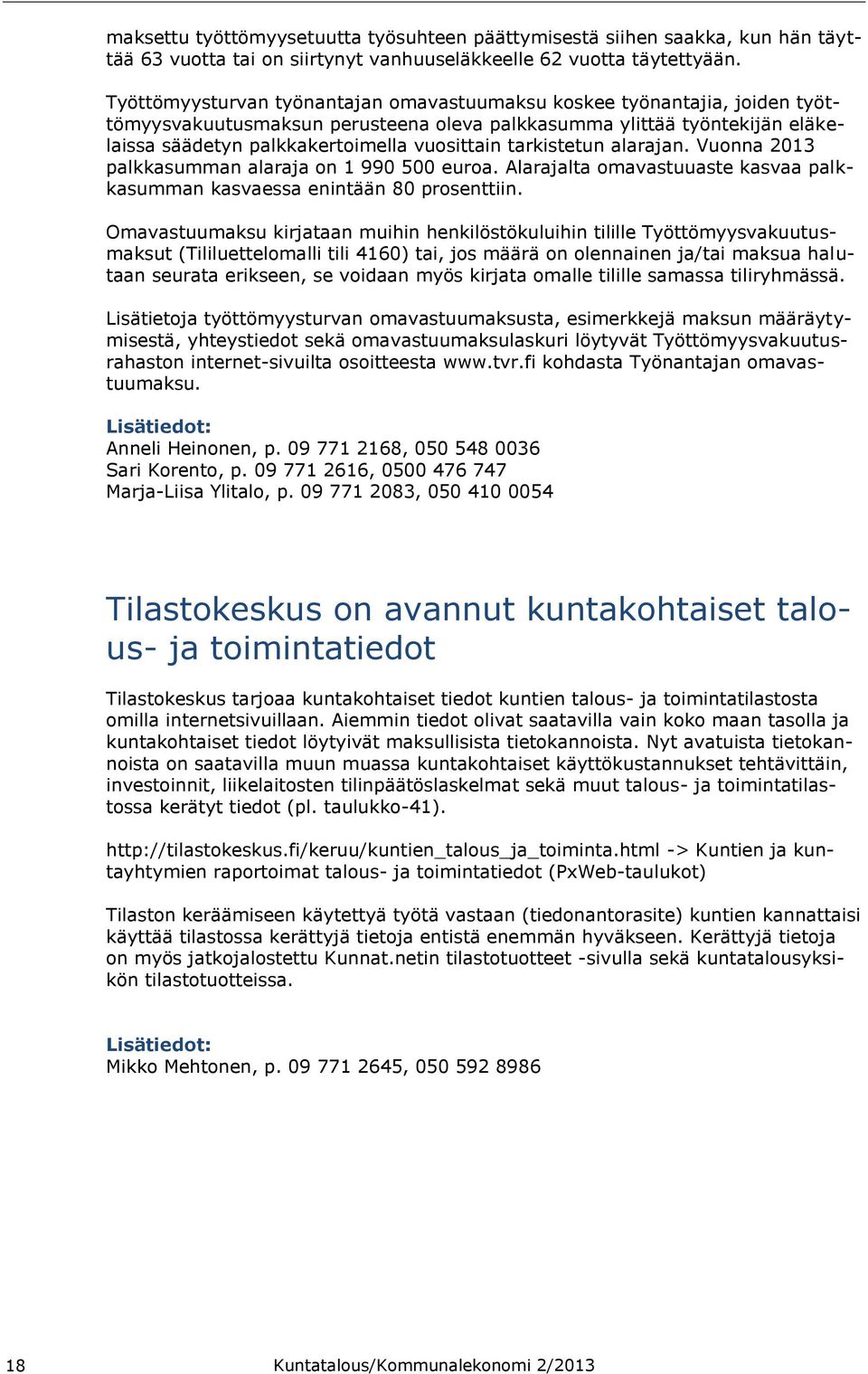 tarkistetun alarajan. Vuonna 2013 palkkasumman alaraja on 1 990 500 euroa. Alarajalta omavastuuaste kasvaa palkkasumman kasvaessa enintään 80 prosenttiin.