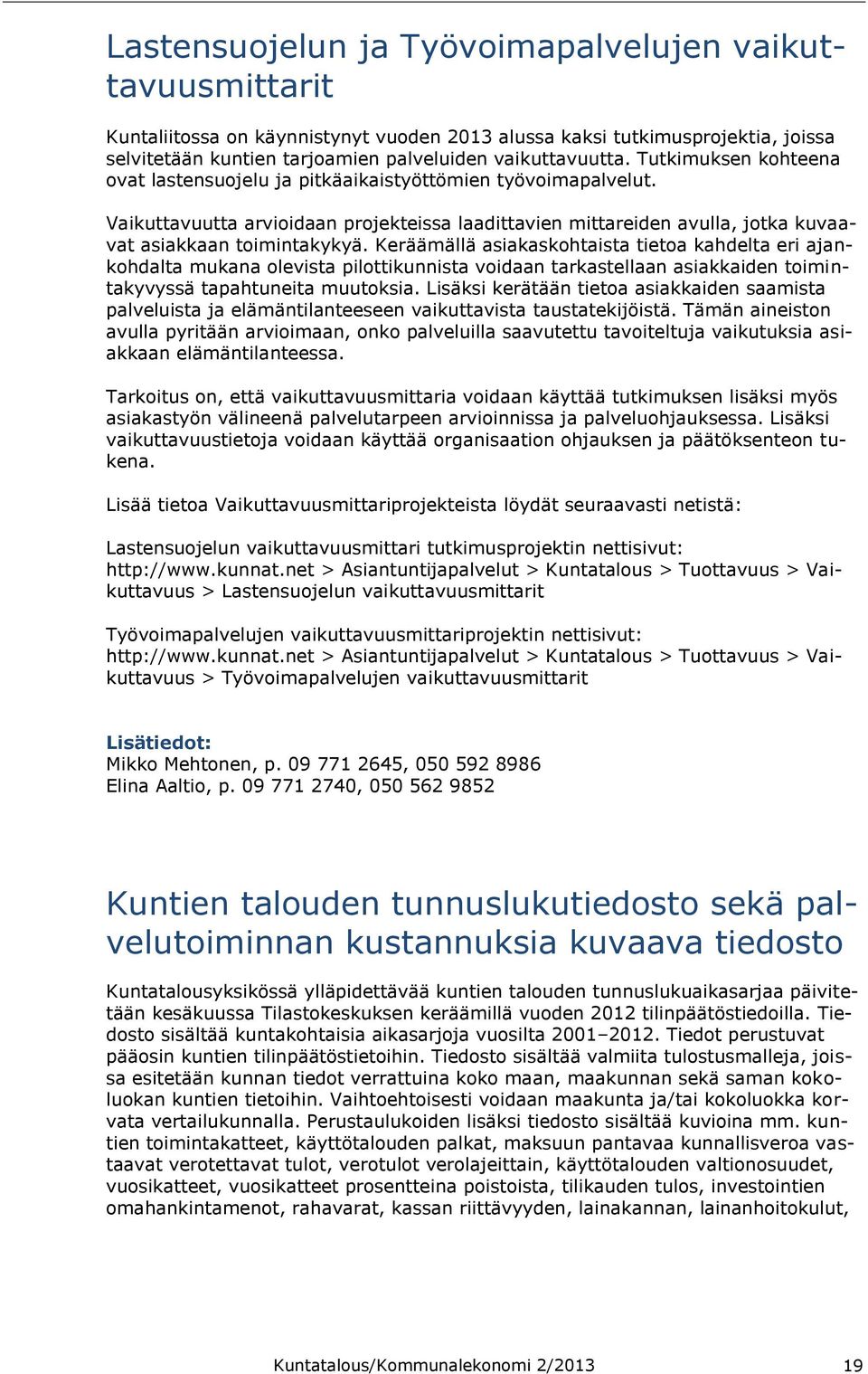 Keräämällä asiakaskohtaista tietoa kahdelta eri ajankohdalta mukana olevista pilottikunnista voidaan tarkastellaan asiakkaiden toimintakyvyssä tapahtuneita muutoksia.