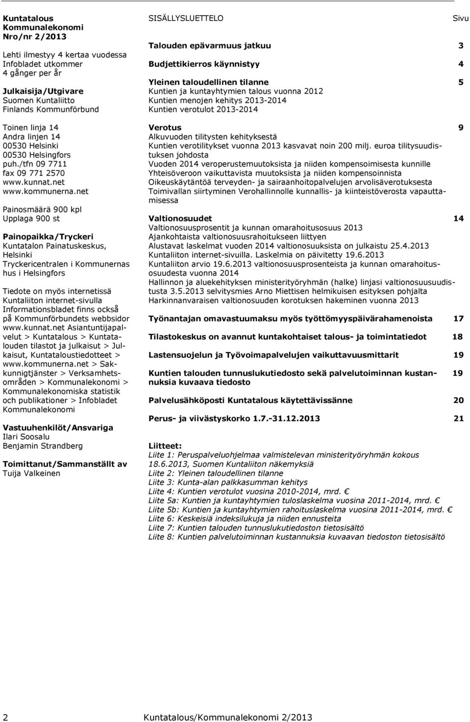 net Painosmäärä 900 kpl Upplaga 900 st Painopaikka/Tryckeri Kuntatalon Painatuskeskus, Helsinki Tryckericentralen i Kommunernas hus i Helsingfors Tiedote on myös internetissä Kuntaliiton