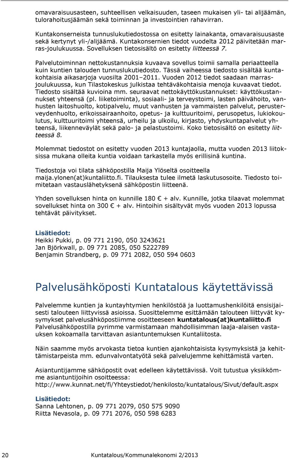 Sovelluksen tietosisältö on esitetty liitteessä 7. Palvelutoiminnan nettokustannuksia kuvaava sovellus toimii samalla periaatteella kuin kuntien talouden tunnuslukutiedosto.