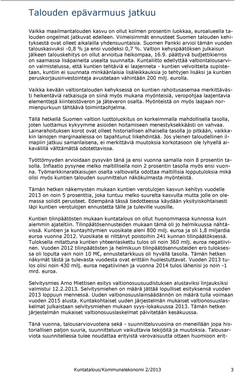 Valtion kehyspäätöksen julkaisun jälkeen talouskehitys on ollut arvioitua heikompaa, 16.9. päättyvä budjettikierros on saamassa lisäpaineita usealta suunnalta.
