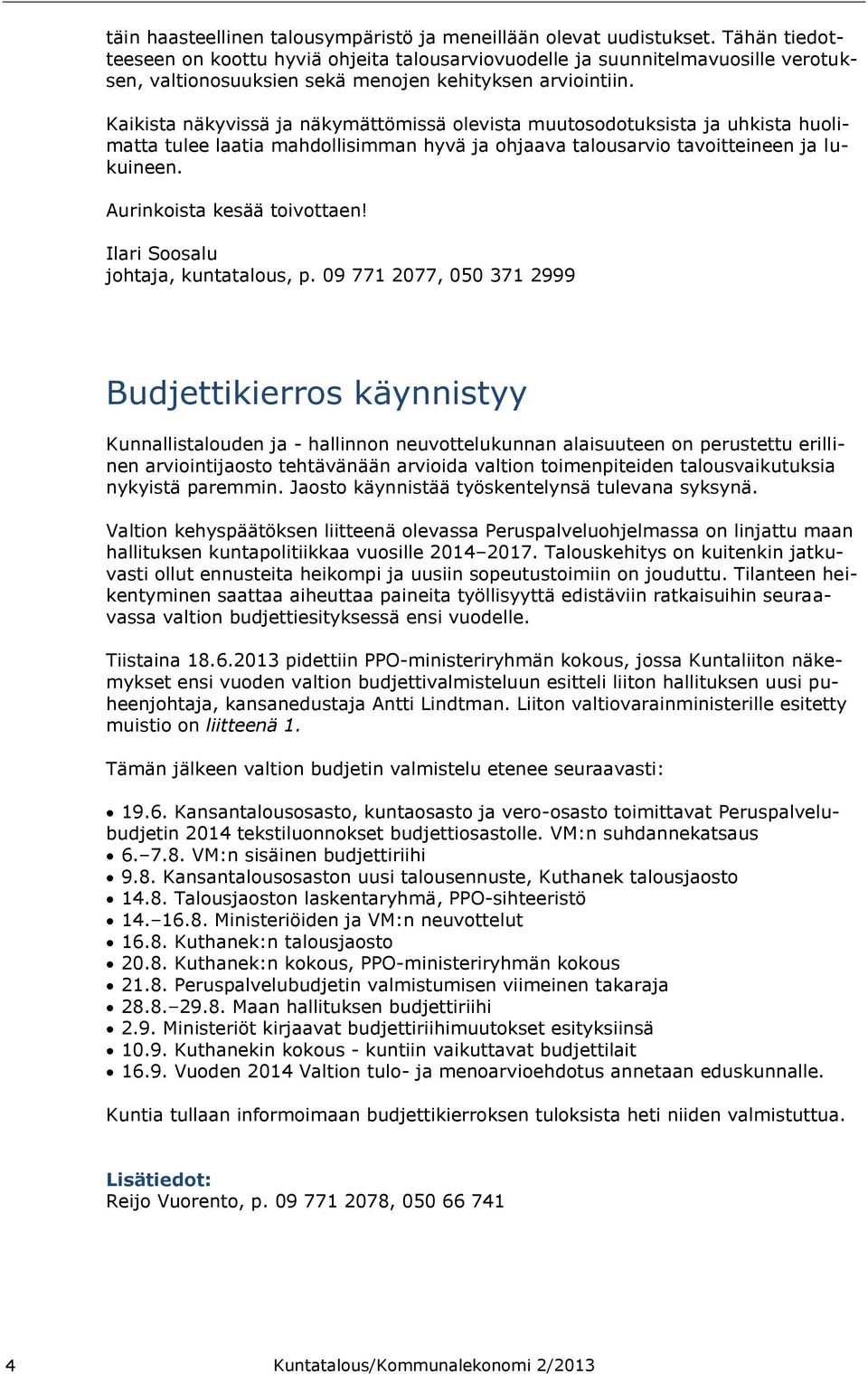 Kaikista näkyvissä ja näkymättömissä olevista muutosodotuksista ja uhkista huolimatta tulee laatia mahdollisimman hyvä ja ohjaava talousarvio tavoitteineen ja lukuineen. Aurinkoista kesää toivottaen!