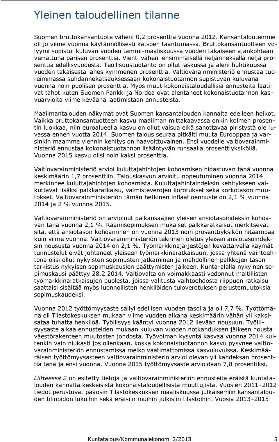 Vienti väheni ensimmäisellä neljänneksellä neljä prosenttia edellisvuodesta. Teollisuustuotanto on ollut laskussa ja aleni huhtikuussa vuoden takaisesta lähes kymmenen prosenttia.