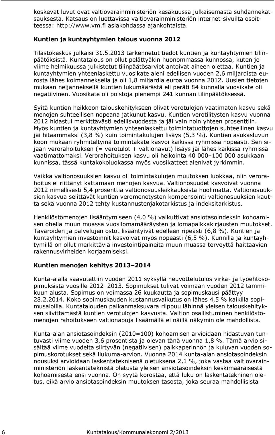 Kuntatalous on ollut pelättyäkin huonommassa kunnossa, kuten jo viime helmikuussa julkistetut tilinpäätösarviot antoivat aiheen olettaa.