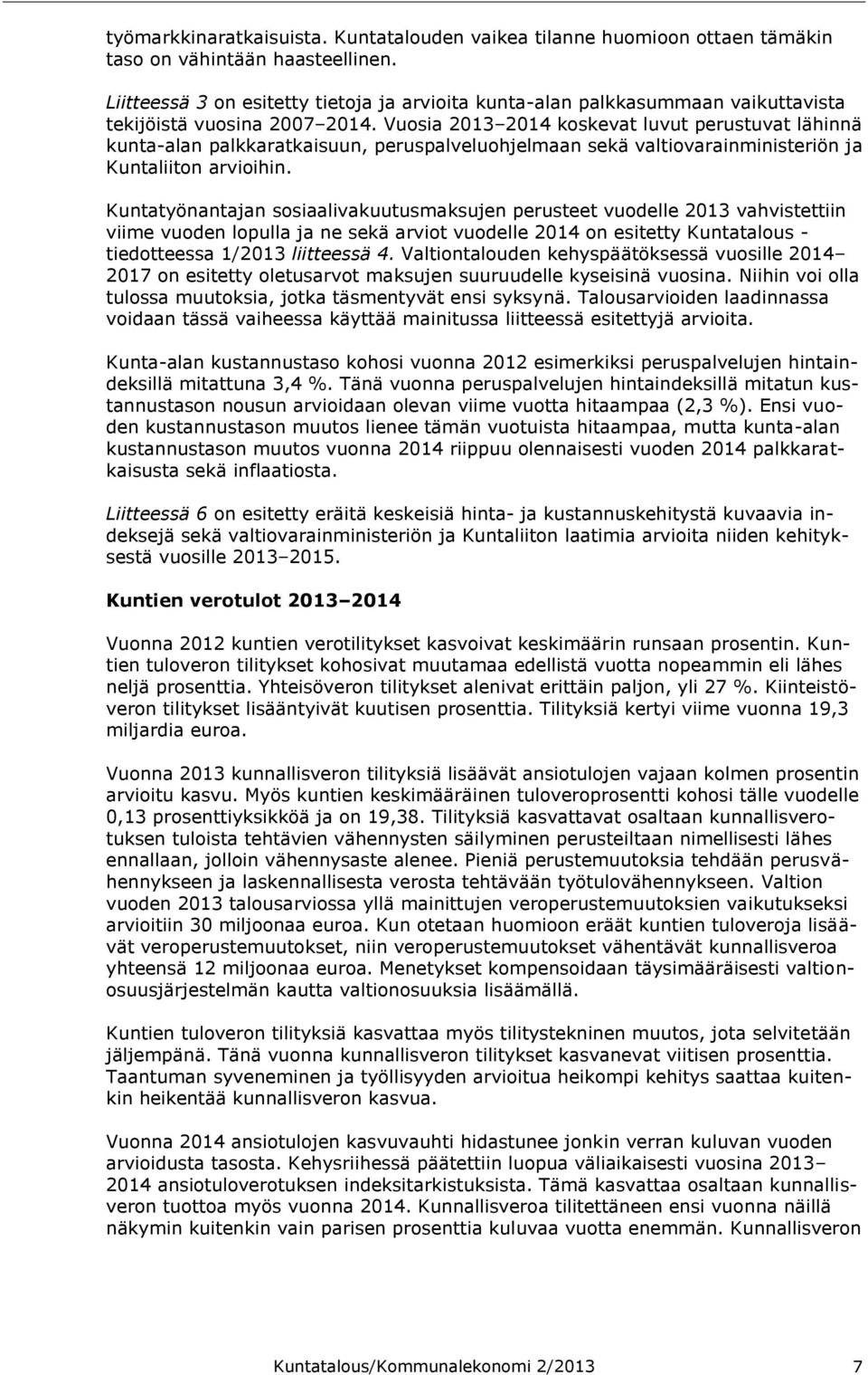 Vuosia 2013 2014 koskevat luvut perustuvat lähinnä kunta-alan palkkaratkaisuun, peruspalveluohjelmaan sekä valtiovarainministeriön ja Kuntaliiton arvioihin.