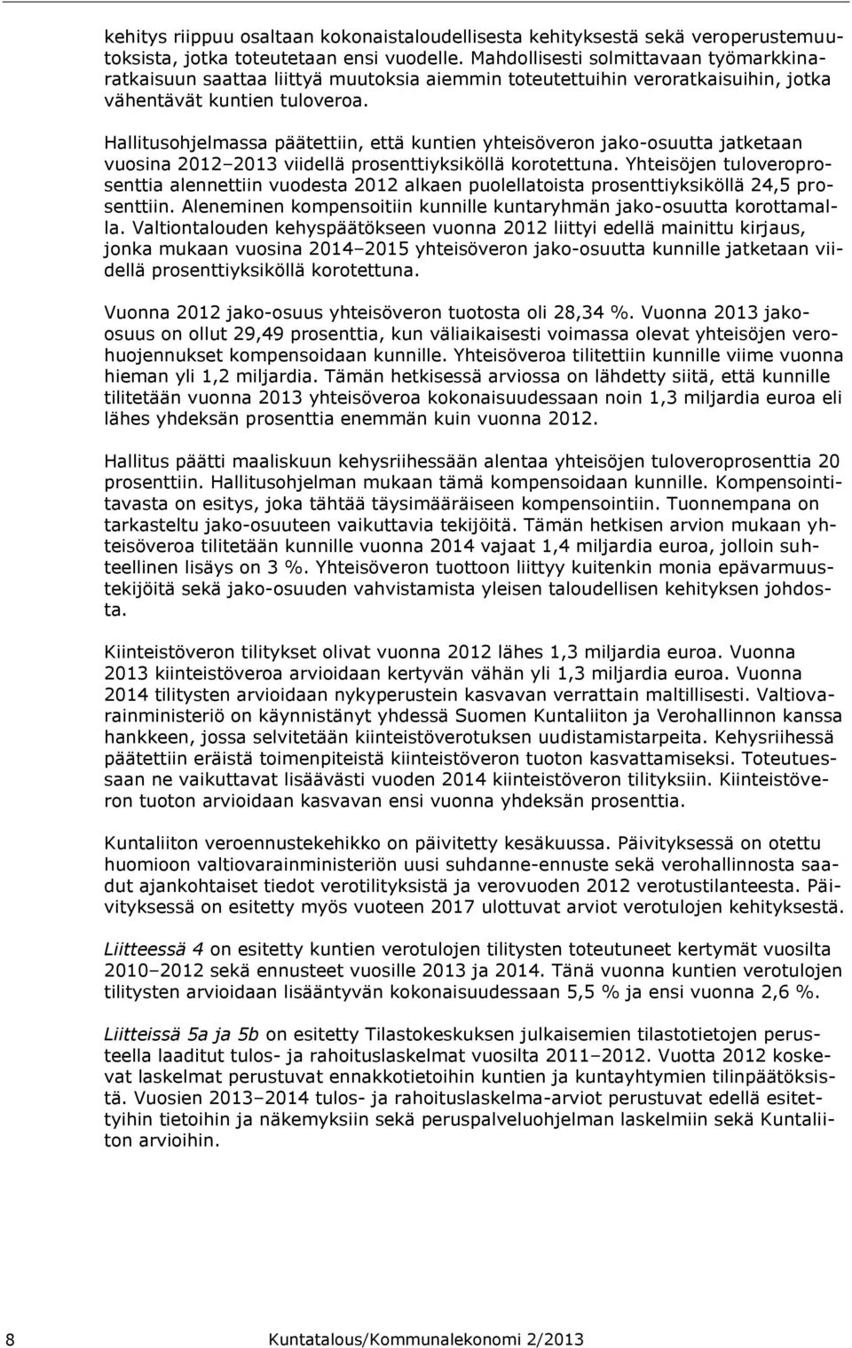 Hallitusohjelmassa päätettiin, että kuntien yhteisöveron jako-osuutta jatketaan vuosina 2012 2013 viidellä prosenttiyksiköllä korotettuna.