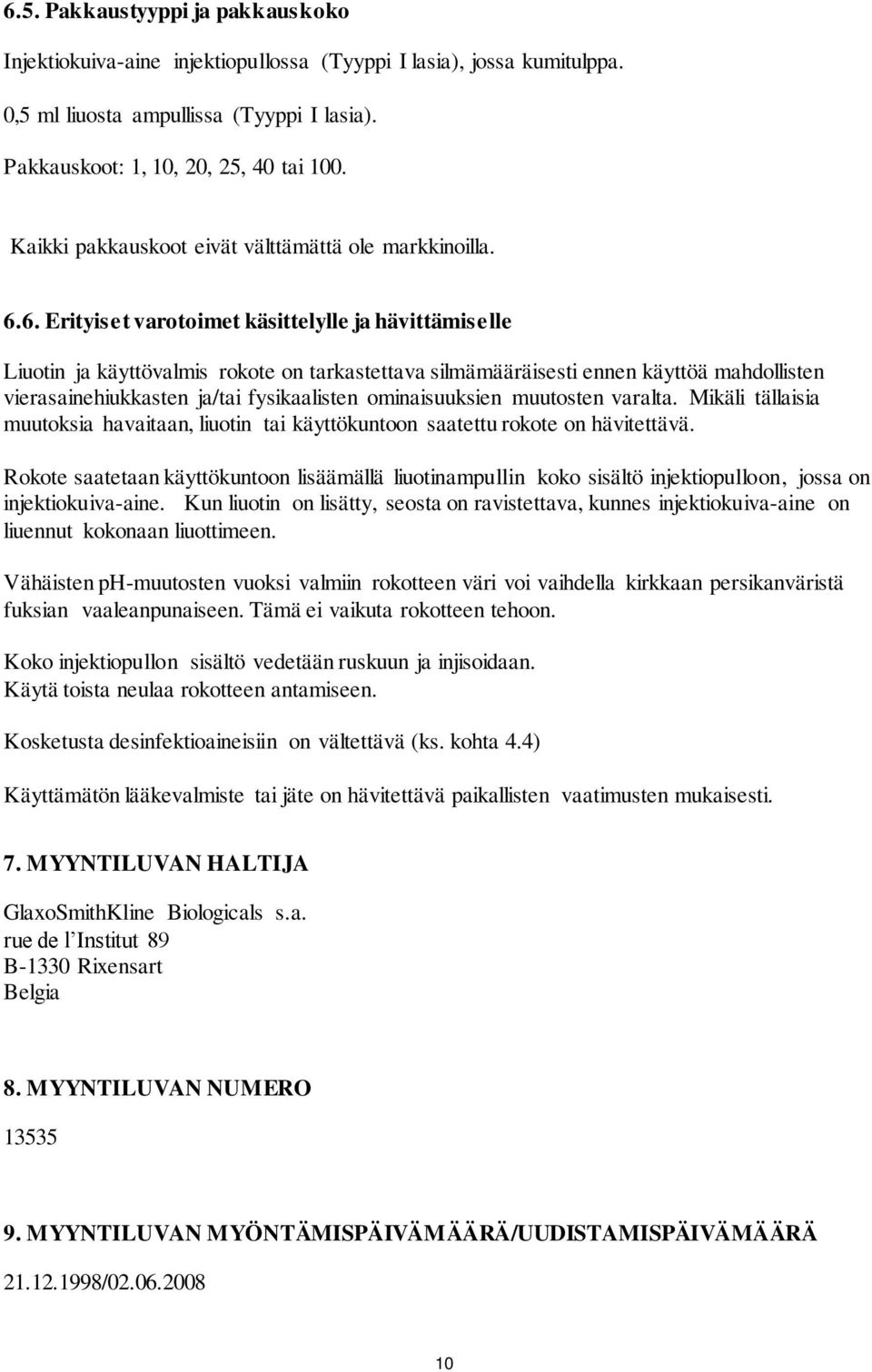 6. Erityiset varotoimet käsittelylle ja hävittämiselle Liuotin ja käyttövalmis rokote on tarkastettava silmämääräisesti ennen käyttöä mahdollisten vierasainehiukkasten ja/tai fysikaalisten