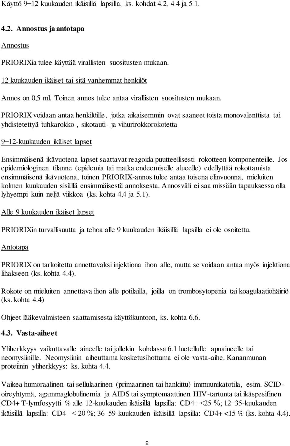 PRIORIX voidaan antaa henkilöille, jotka aikaisemmin ovat saaneet toista monovalenttista tai yhdistetettyä tuhkarokko-, sikotauti- ja vihurirokkorokotetta 9 12-kuukauden ikäiset lapset Ensimmäisenä