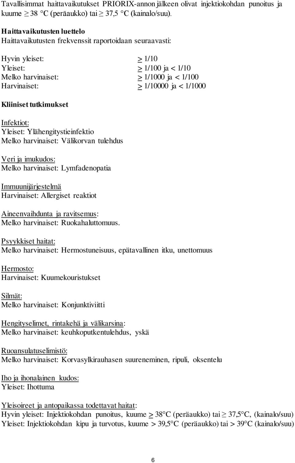 1/1000 Kliiniset tutkimukset Infektiot: Yleiset: Ylähengitystieinfektio Melko harvinaiset: Välikorvan tulehdus Veri ja imukudos: Melko harvinaiset: Lymfadenopatia Immuunijärjestelmä Harvinaiset: