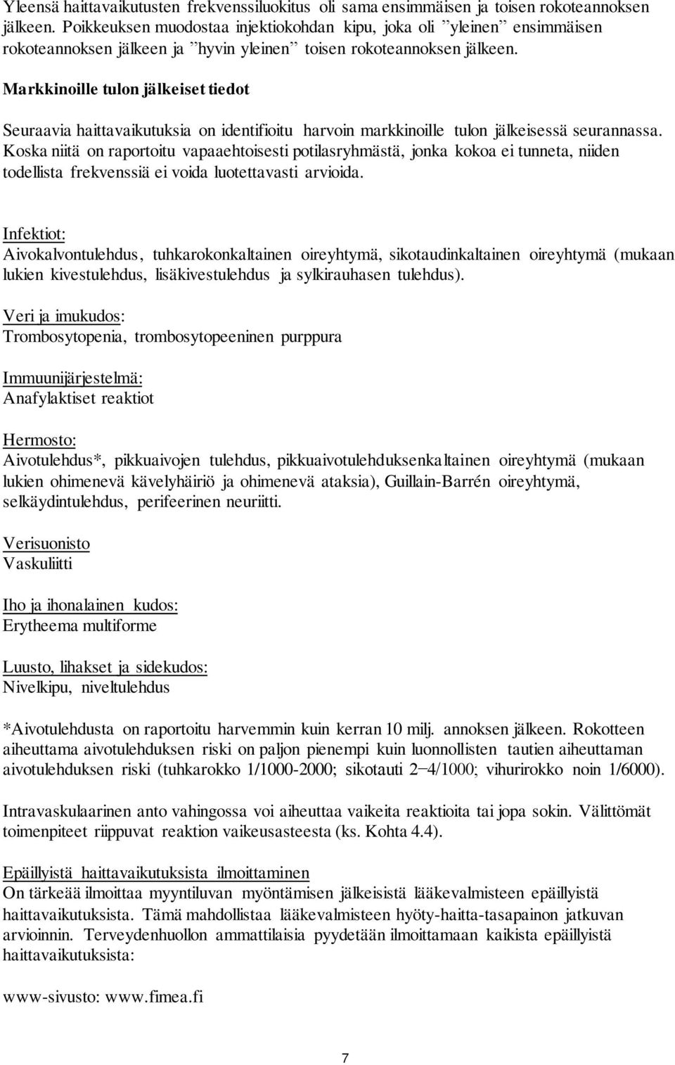 Markkinoille tulon jälkeiset tiedot Seuraavia haittavaikutuksia on identifioitu harvoin markkinoille tulon jälkeisessä seurannassa.