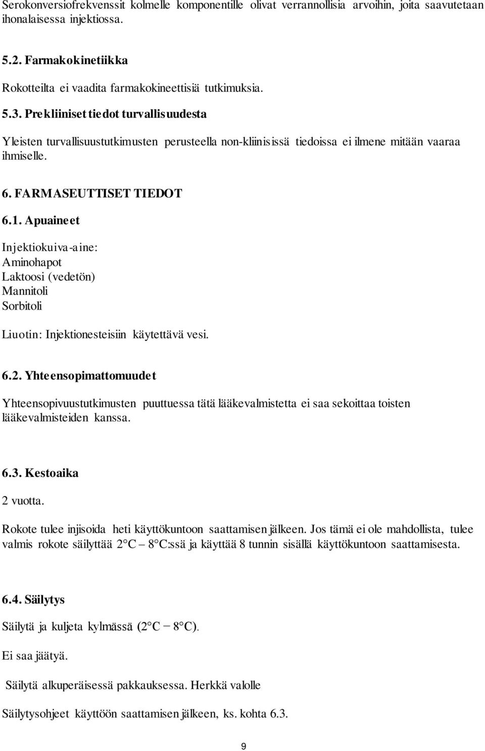 Prekliiniset tiedot turvallisuudesta Yleisten turvallisuustutkimusten perusteella non-kliinisissä tiedoissa ei ilmene mitään vaaraa ihmiselle. 6. FARMASEUTTISET TIEDOT 6.1.