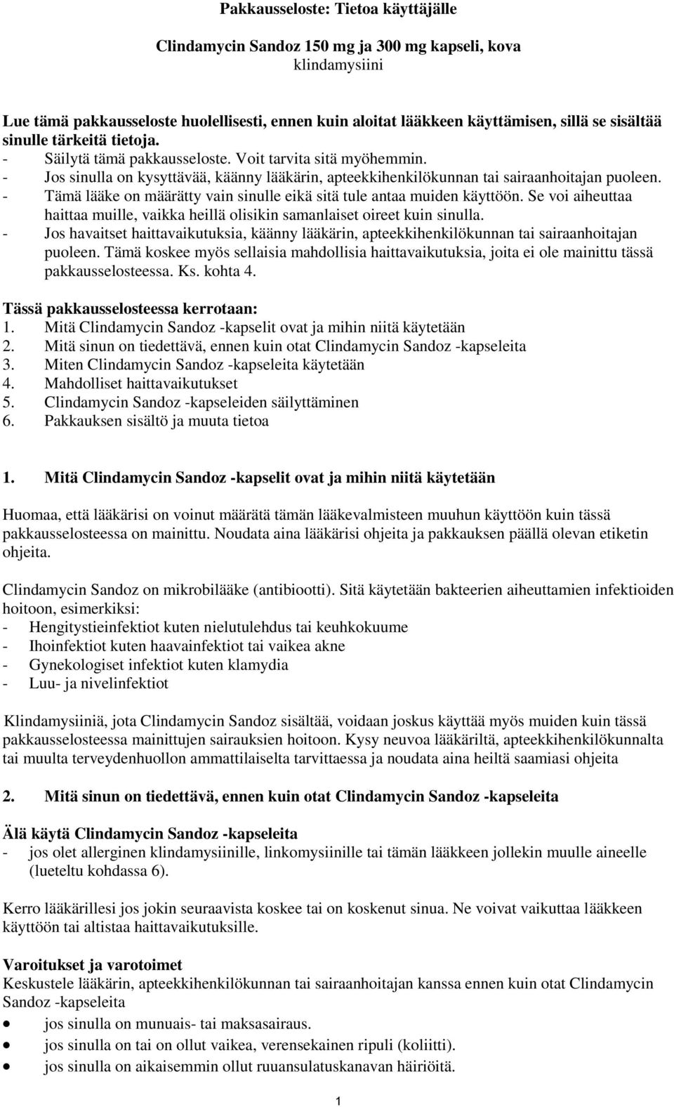 - Tämä lääke on määrätty vain sinulle eikä sitä tule antaa muiden käyttöön. Se voi aiheuttaa haittaa muille, vaikka heillä olisikin samanlaiset oireet kuin sinulla.