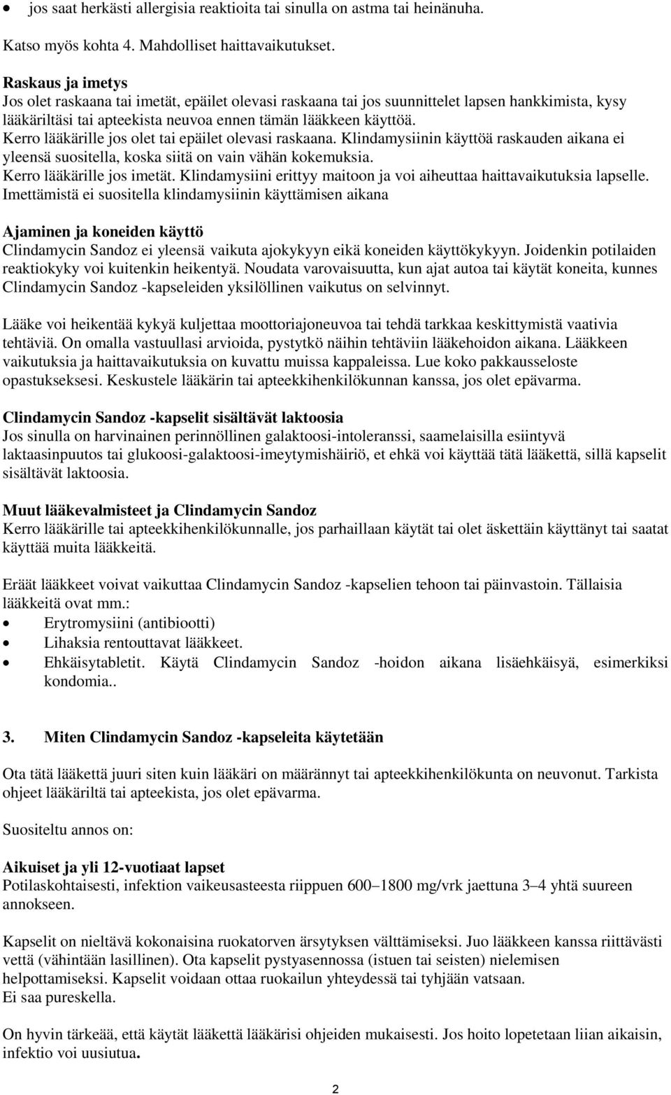 Kerro lääkärille jos olet tai epäilet olevasi raskaana. Klindamysiinin käyttöä raskauden aikana ei yleensä suositella, koska siitä on vain vähän kokemuksia. Kerro lääkärille jos imetät.