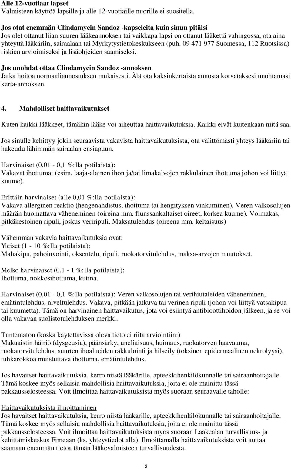 sairaalaan tai Myrkytystietokeskukseen (puh. 09 471 977 Suomessa, 112 Ruotsissa) riskien arvioimiseksi ja lisäohjeiden saamiseksi.