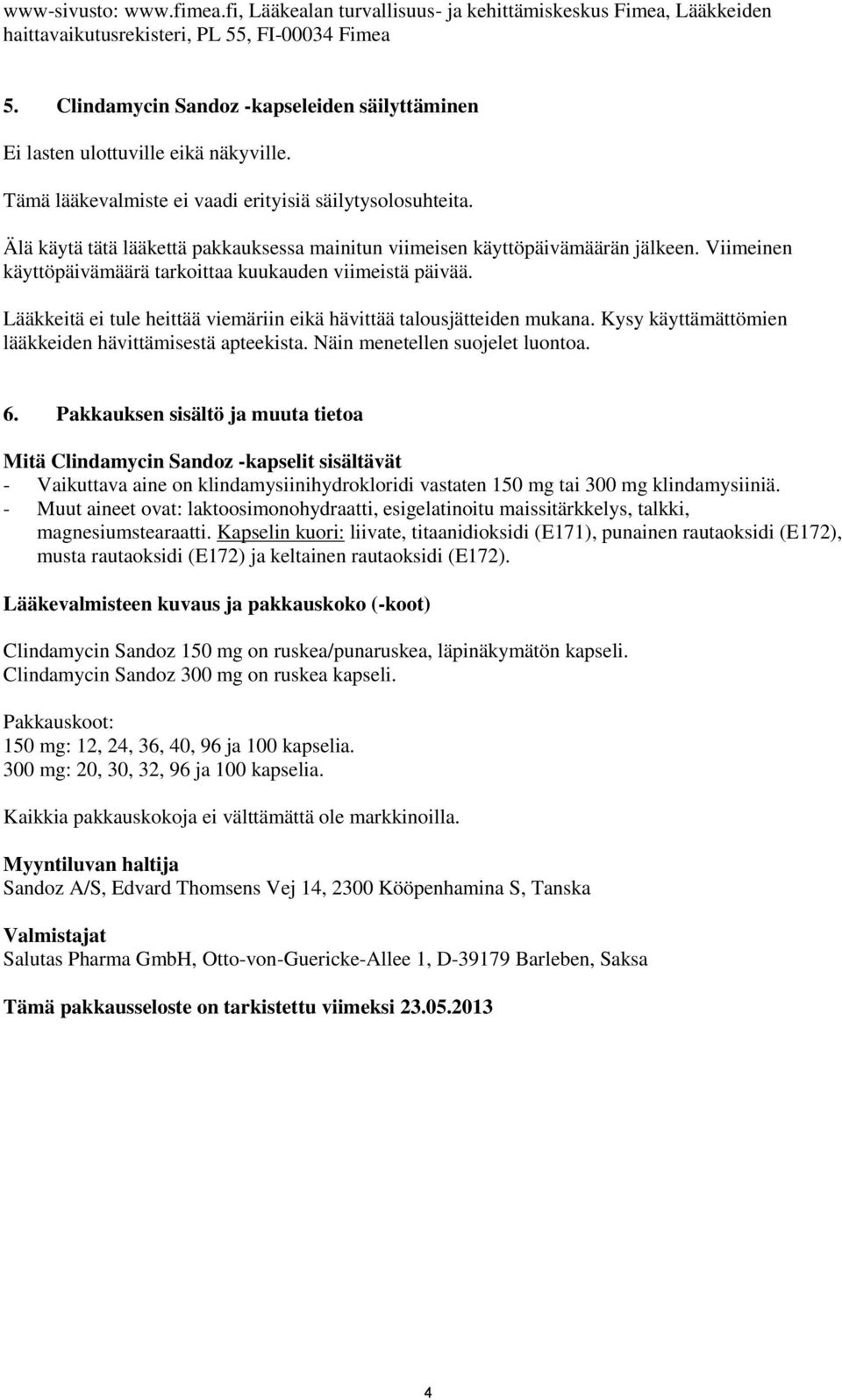 Älä käytä tätä lääkettä pakkauksessa mainitun viimeisen käyttöpäivämäärän jälkeen. Viimeinen käyttöpäivämäärä tarkoittaa kuukauden viimeistä päivää.