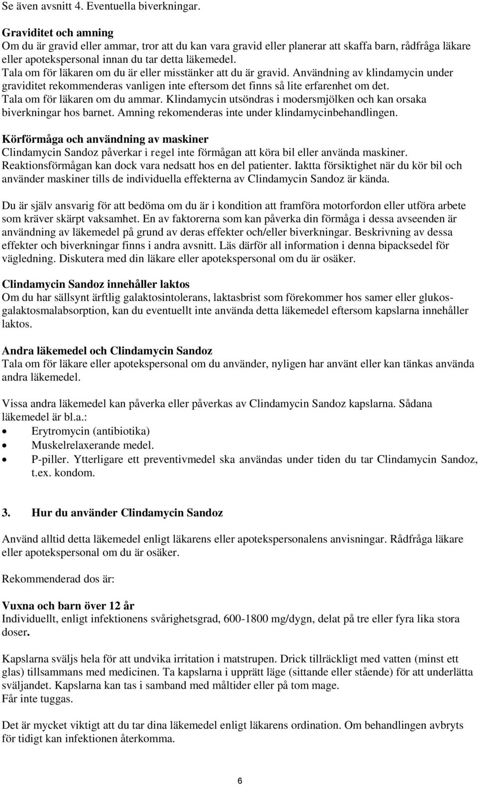 Tala om för läkaren om du är eller misstänker att du är gravid. Användning av klindamycin under graviditet rekommenderas vanligen inte eftersom det finns så lite erfarenhet om det.