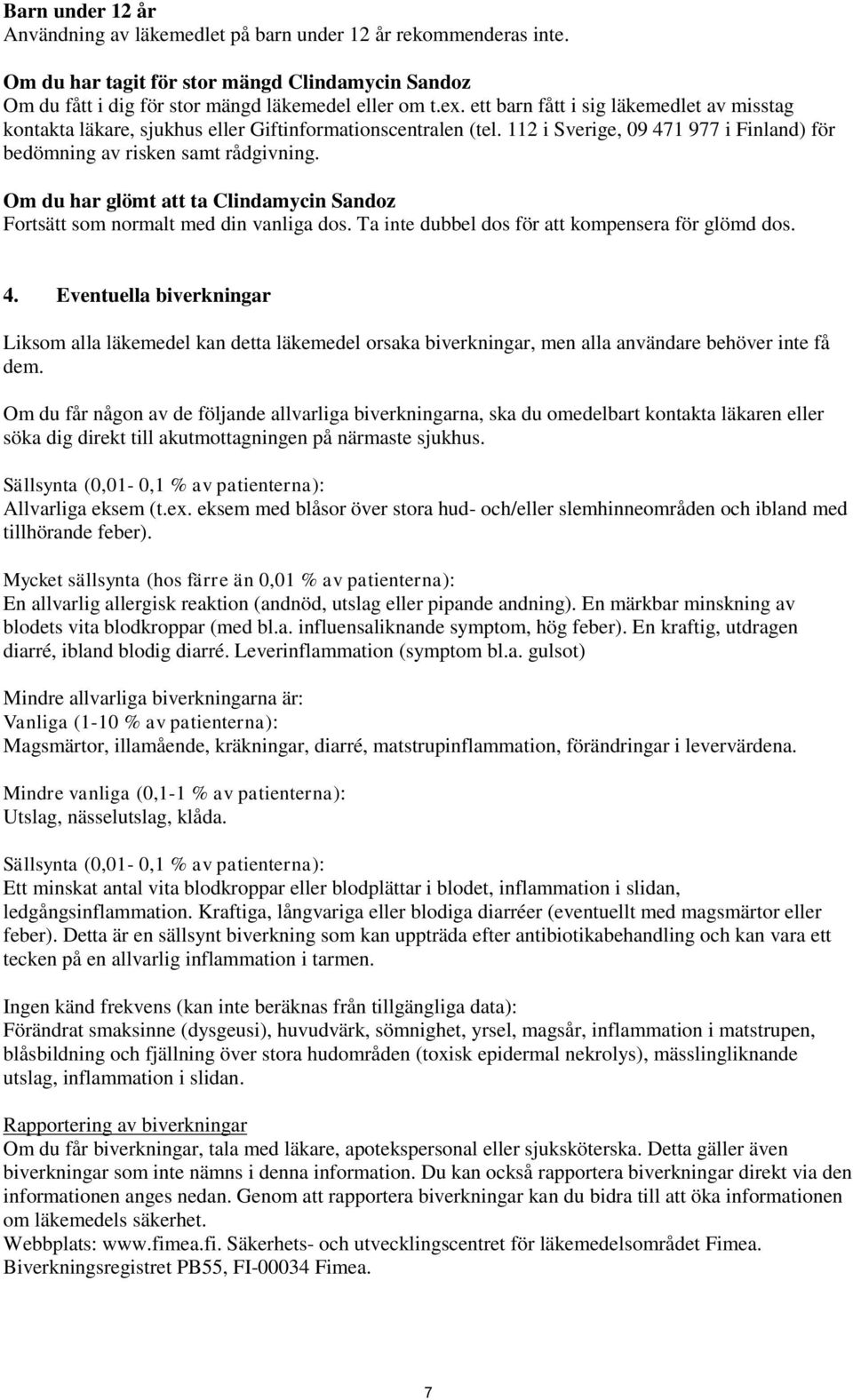 Om du har glömt att ta Clindamycin Sandoz Fortsätt som normalt med din vanliga dos. Ta inte dubbel dos för att kompensera för glömd dos. 4.