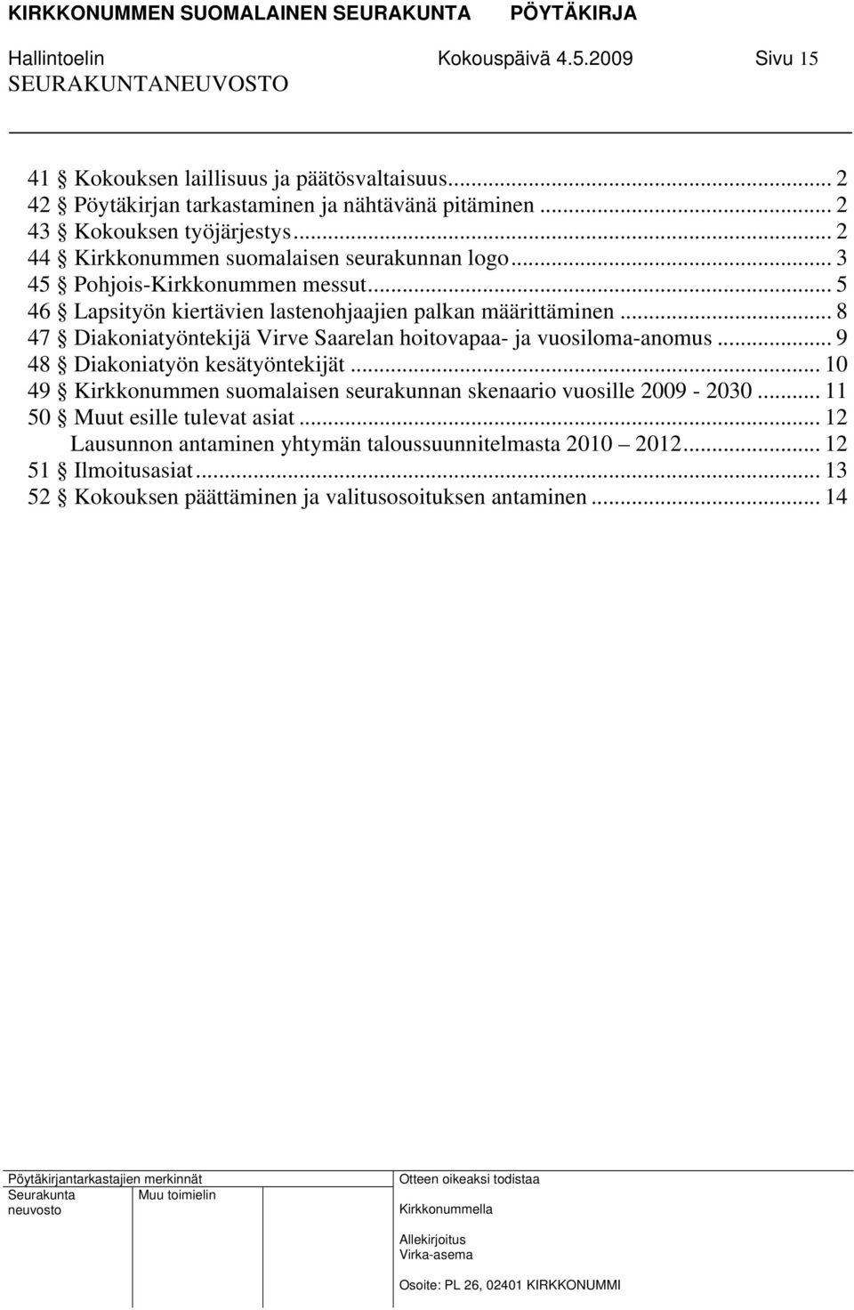 .. 8 47 Diakoniatyöntekijä Virve Saarelan hoitovapaa- ja vuosiloma-anomus... 9 48 Diakoniatyön kesätyöntekijät.