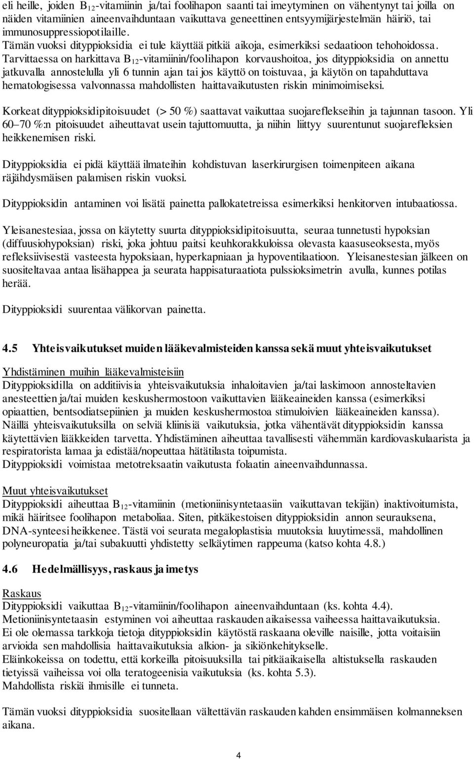 Tarvittaessa on harkittava B 12 -vitamiinin/foolihapon korvaushoitoa, jos dityppioksidia on annettu jatkuvalla annostelulla yli 6 tunnin ajan tai jos käyttö on toistuvaa, ja käytön on tapahduttava